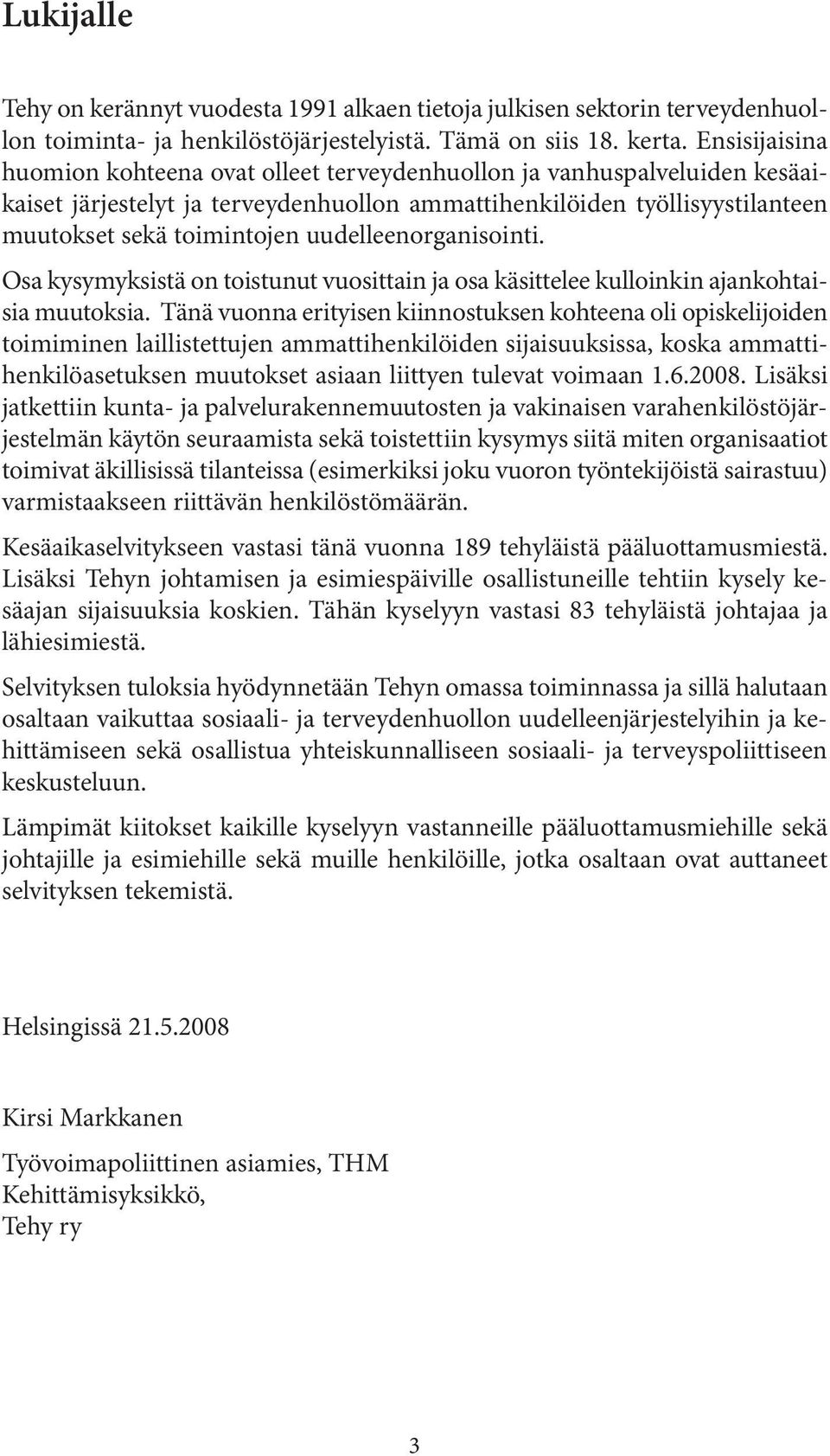 uudelleenorganisointi. Osa kysymyksistä on toistunut vuosittain ja osa käsittelee kulloinkin ajankohtaisia muutoksia.