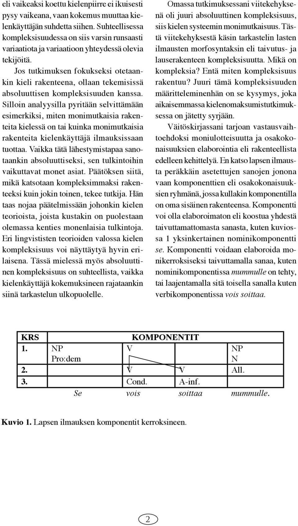 Jos tutkimuksen fokukseksi otetaankin kieli rakenteena, ollaan tekemisissä absoluuttisen kompleksisuuden kanssa.