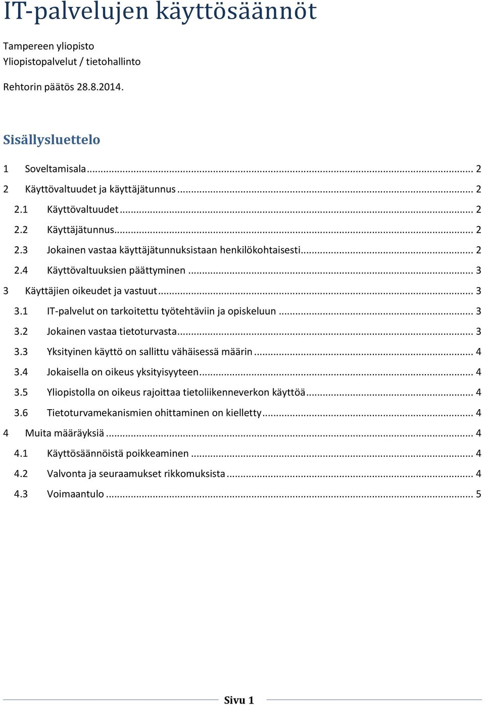 .. 3 3.2 Jokainen vastaa tietoturvasta... 3 3.3 Yksityinen käyttö on sallittu vähäisessä määrin... 4 3.4 Jokaisella on oikeus yksityisyyteen... 4 3.5 Yliopistolla on oikeus rajoittaa tietoliikenneverkon käyttöä.