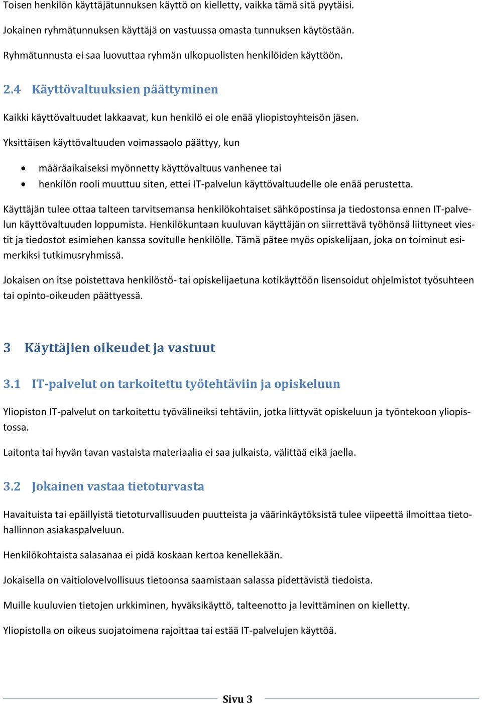 Yksittäisen käyttövaltuuden voimassaolo päättyy, kun määräaikaiseksi myönnetty käyttövaltuus vanhenee tai henkilön rooli muuttuu siten, ettei IT-palvelun käyttövaltuudelle ole enää perustetta.