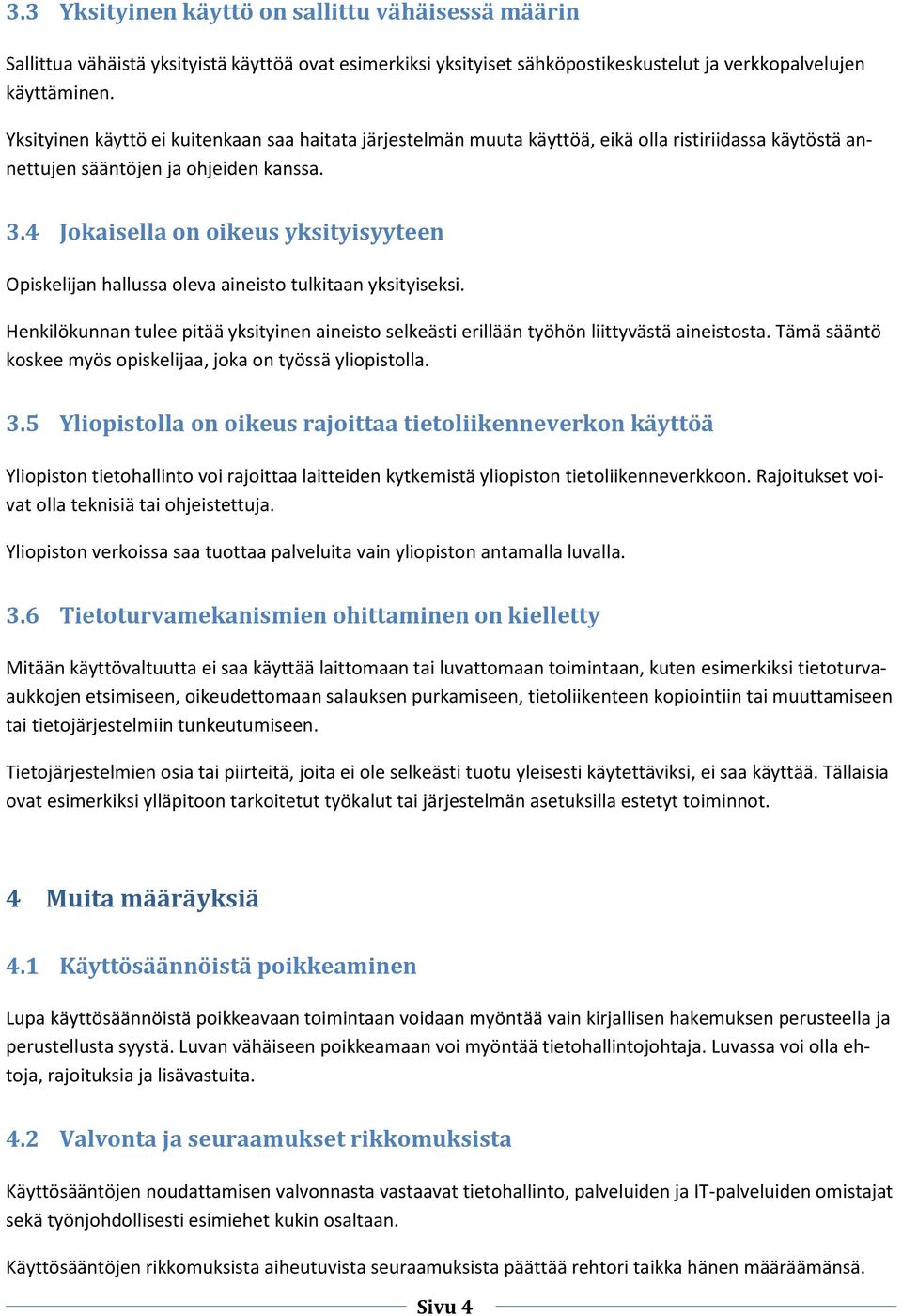 4 Jokaisella on oikeus yksityisyyteen Opiskelijan hallussa oleva aineisto tulkitaan yksityiseksi. Henkilökunnan tulee pitää yksityinen aineisto selkeästi erillään työhön liittyvästä aineistosta.