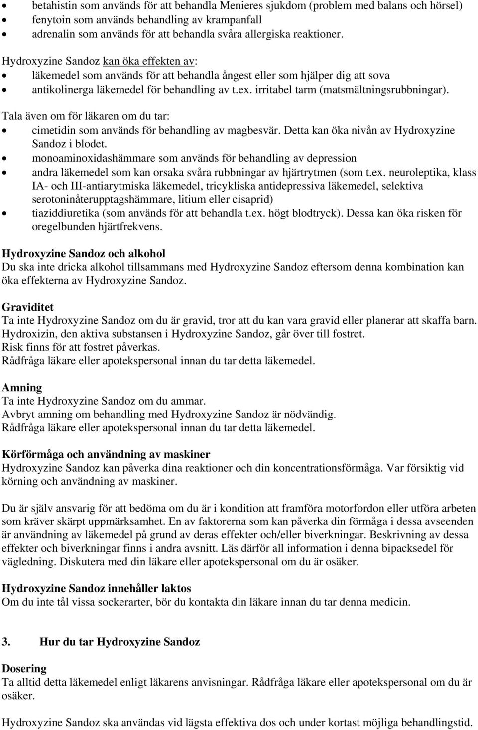irritabel tarm (matsmältningsrubbningar). Tala även om för läkaren om du tar: cimetidin som används för behandling av magbesvär. Detta kan öka nivån av Hydroxyzine Sandoz i blodet.
