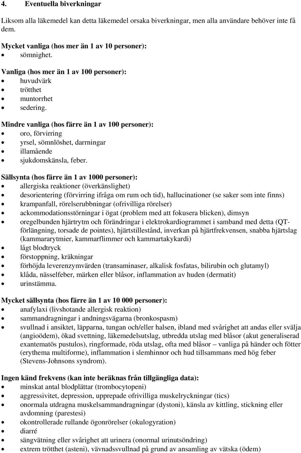Mindre vanliga (hos färre än 1 av 100 personer): oro, förvirring yrsel, sömnlöshet, darrningar illamående sjukdomskänsla, feber.