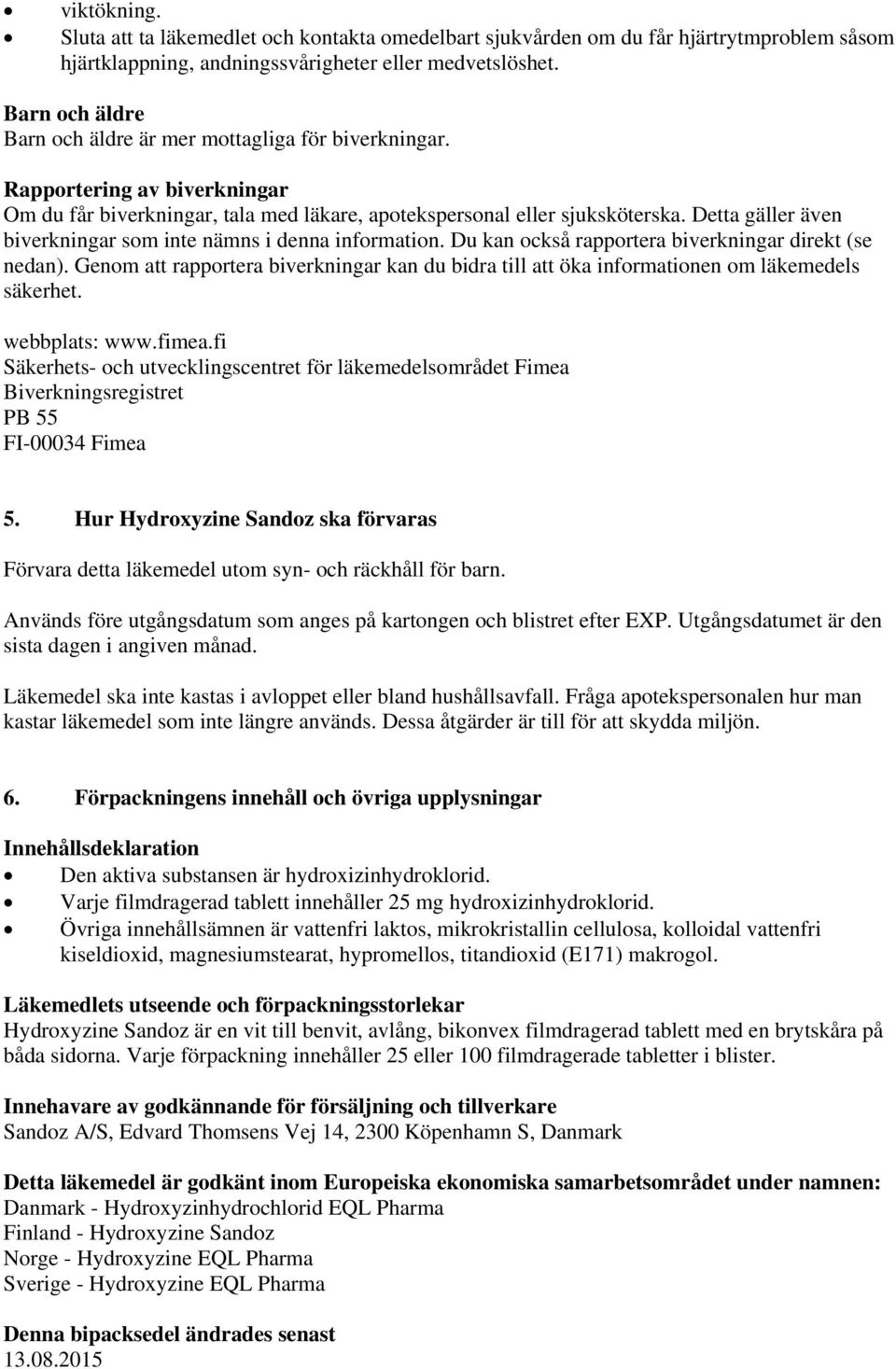 Detta gäller även biverkningar som inte nämns i denna information. Du kan också rapportera biverkningar direkt (se nedan).