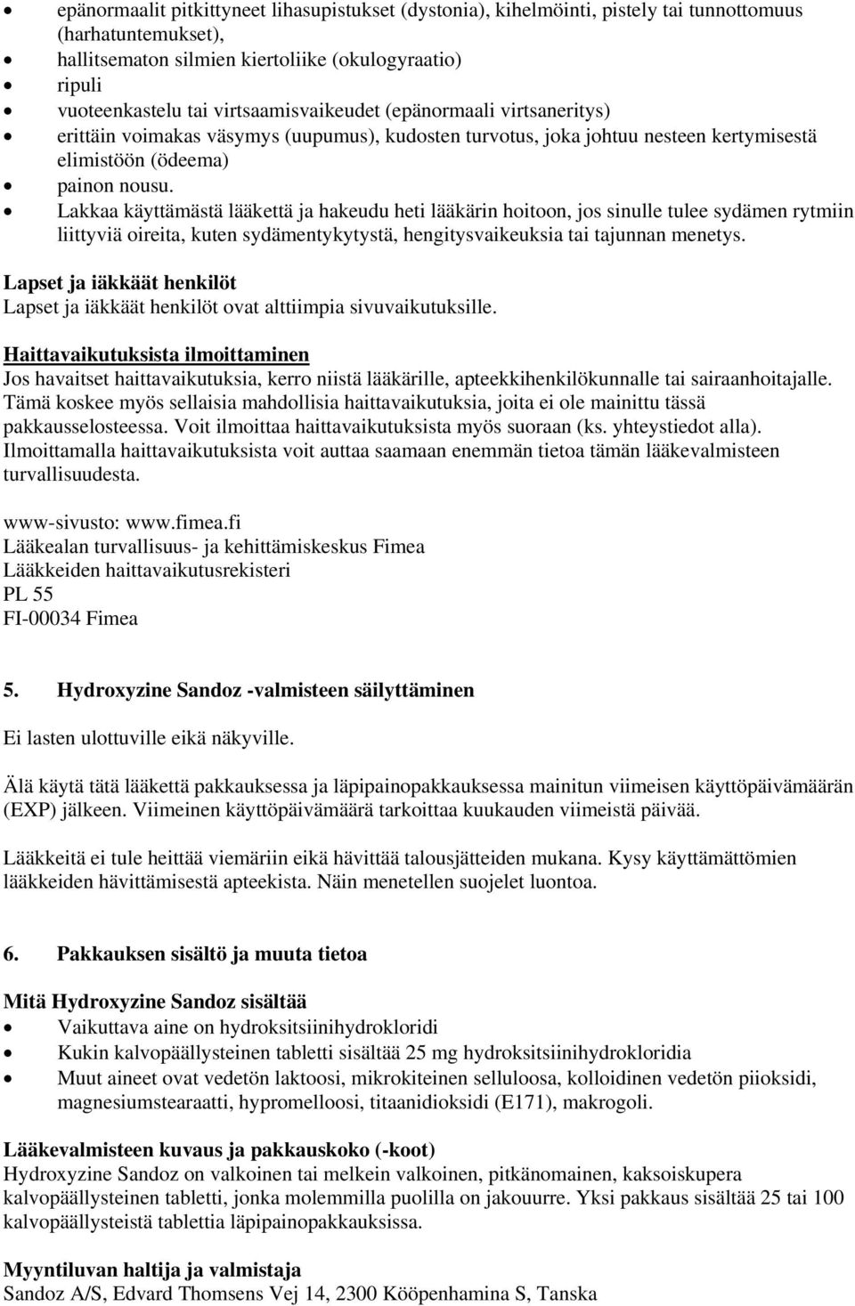 Lakkaa käyttämästä lääkettä ja hakeudu heti lääkärin hoitoon, jos sinulle tulee sydämen rytmiin liittyviä oireita, kuten sydämentykytystä, hengitysvaikeuksia tai tajunnan menetys.