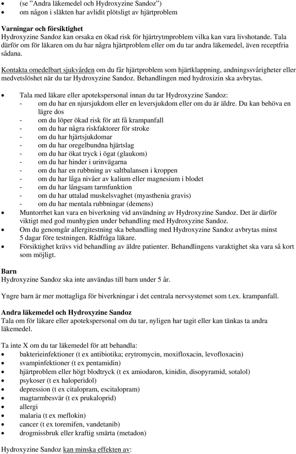 Kontakta omedelbart sjukvården om du får hjärtproblem som hjärtklappning, andningssvårigheter eller medvetslöshet när du tar Hydroxyzine Sandoz. Behandlingen med hydroxizin ska avbrytas.