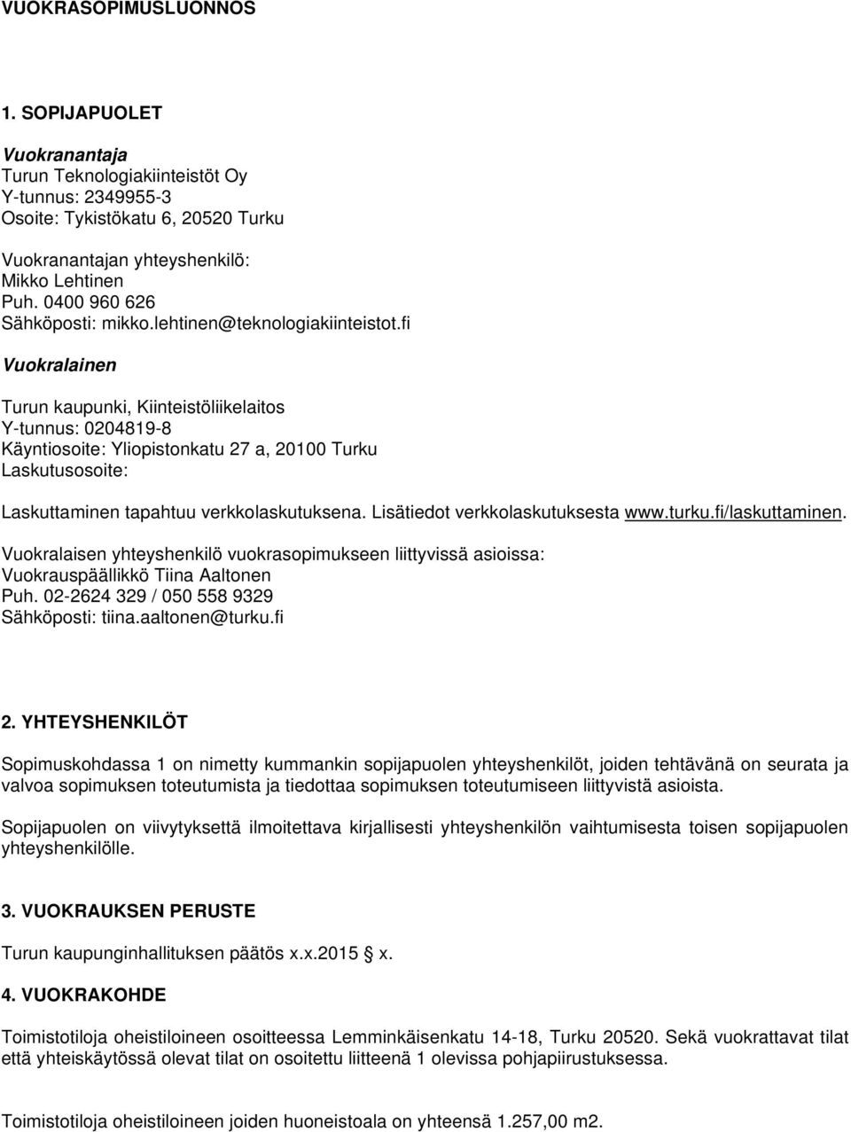 fi Vuokralainen Turun kaupunki, Kiinteistöliikelaitos Y-tunnus: 0204819-8 Käyntiosoite: Yliopistonkatu 27 a, 20100 Turku Laskutusosoite: Laskuttaminen tapahtuu verkkolaskutuksena.
