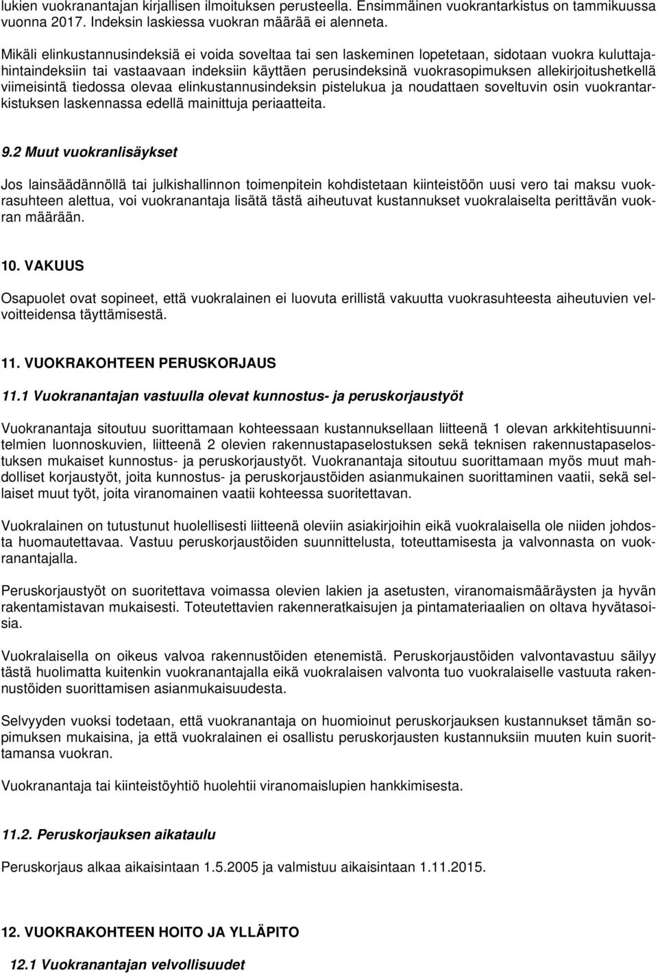 allekirjoitushetkellä viimeisintä tiedossa olevaa elinkustannusindeksin pistelukua ja noudattaen soveltuvin osin vuokrantarkistuksen laskennassa edellä mainittuja periaatteita. 9.