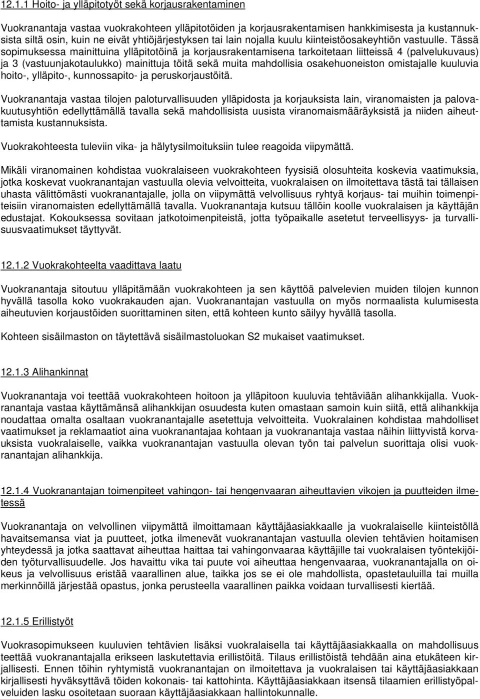 Tässä sopimuksessa mainittuina ylläpitotöinä ja korjausrakentamisena tarkoitetaan liitteissä 4 (palvelukuvaus) ja 3 (vastuunjakotaulukko) mainittuja töitä sekä muita mahdollisia osakehuoneiston