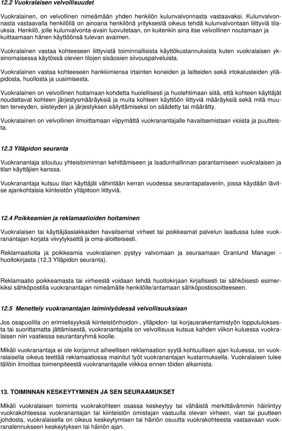 Henkilö, jolle kulunvalvonta-avain luovutetaan, on kuitenkin aina itse velvollinen noutamaan ja kuittaamaan hänen käyttöönsä tulevan avaimen.