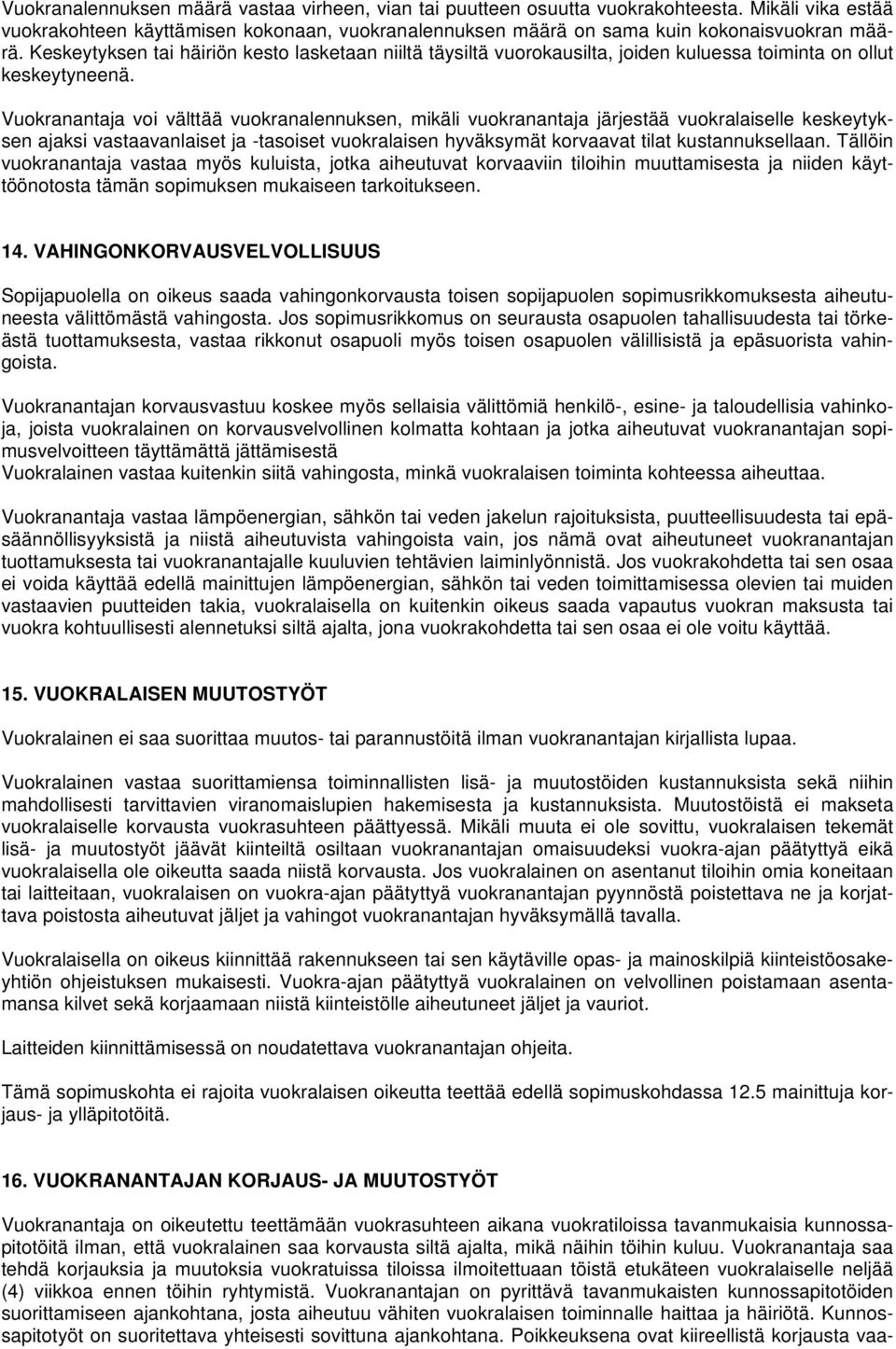 Vuokranantaja voi välttää vuokranalennuksen, mikäli vuokranantaja järjestää vuokralaiselle keskeytyksen ajaksi vastaavanlaiset ja -tasoiset vuokralaisen hyväksymät korvaavat tilat kustannuksellaan.