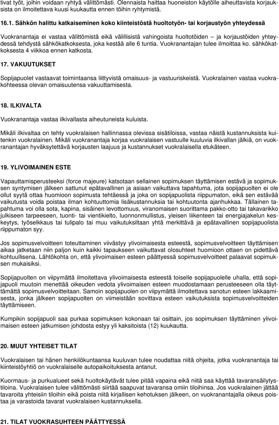 tehdystä sähkökatkoksesta, joka kestää alle 6 tuntia. Vuokranantajan tulee ilmoittaa ko. sähkökatkoksesta 4 viikkoa ennen katkosta. 17.