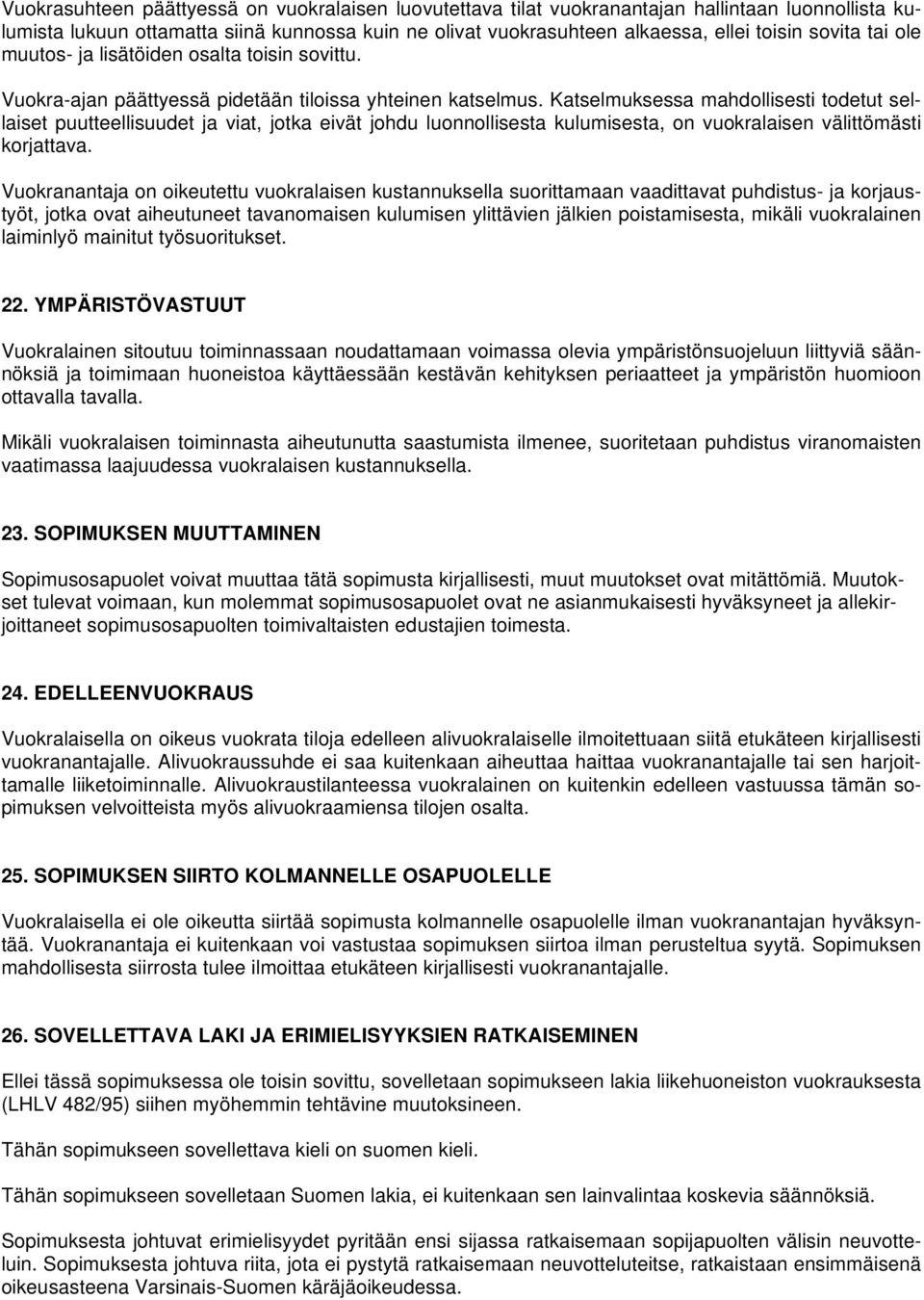 Katselmuksessa mahdollisesti todetut sellaiset puutteellisuudet ja viat, jotka eivät johdu luonnollisesta kulumisesta, on vuokralaisen välittömästi korjattava.