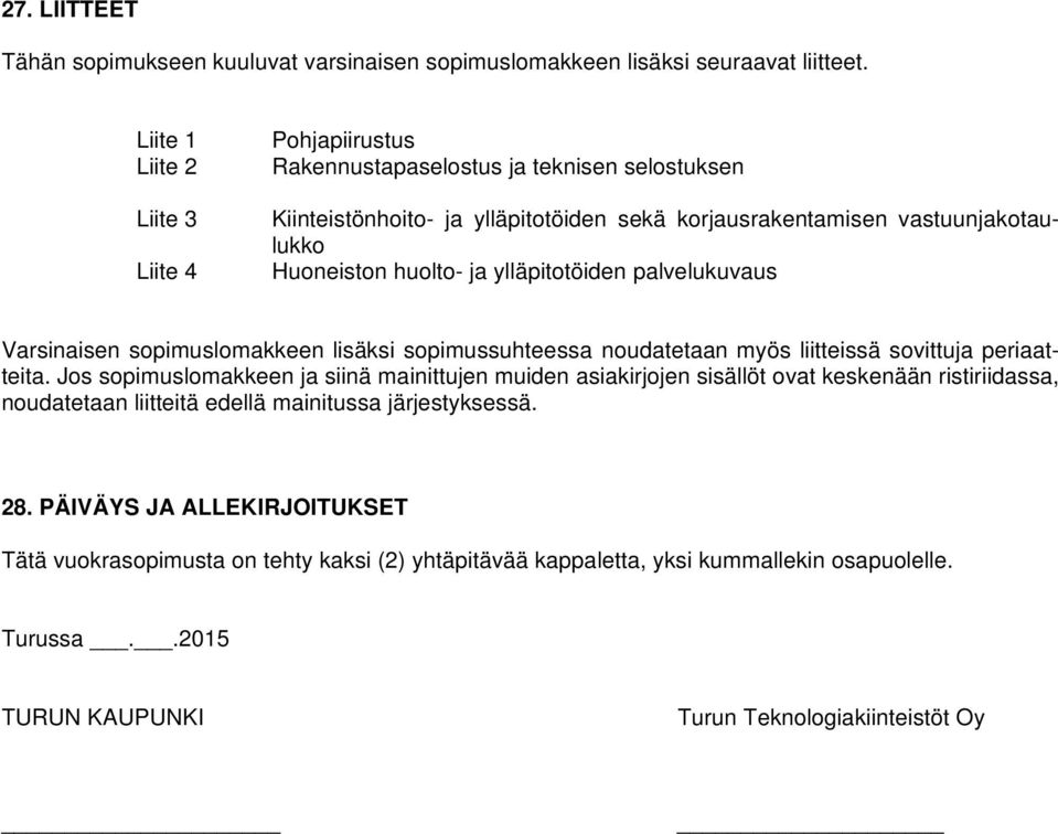ja ylläpitotöiden palvelukuvaus Varsinaisen sopimuslomakkeen lisäksi sopimussuhteessa noudatetaan myös liitteissä sovittuja periaatteita.