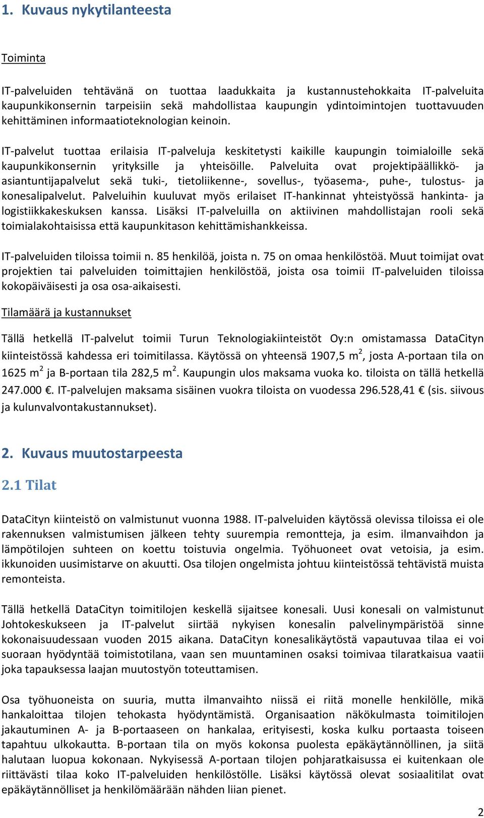 Palveluita ovat projektipäällikkö ja asiantuntijapalvelut sekä tuki, tietoliikenne, sovellus, työasema, puhe, tulostus ja konesalipalvelut.