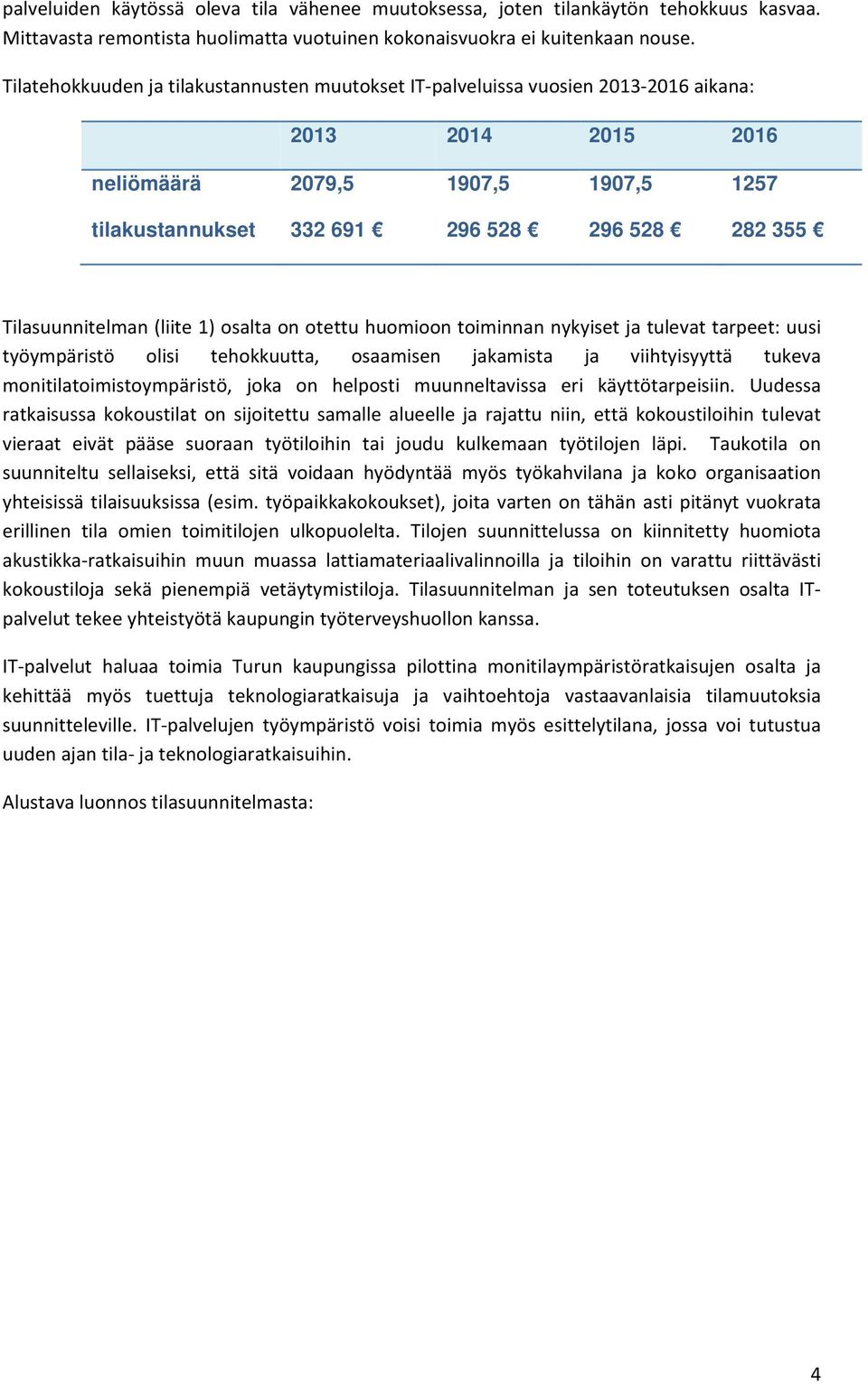 Tilasuunnitelman (liite 1) osalta on otettu huomioon toiminnan nykyiset ja tulevat tarpeet: uusi työympäristö olisi tehokkuutta, osaamisen jakamista ja viihtyisyyttä tukeva monitilatoimistoympäristö,