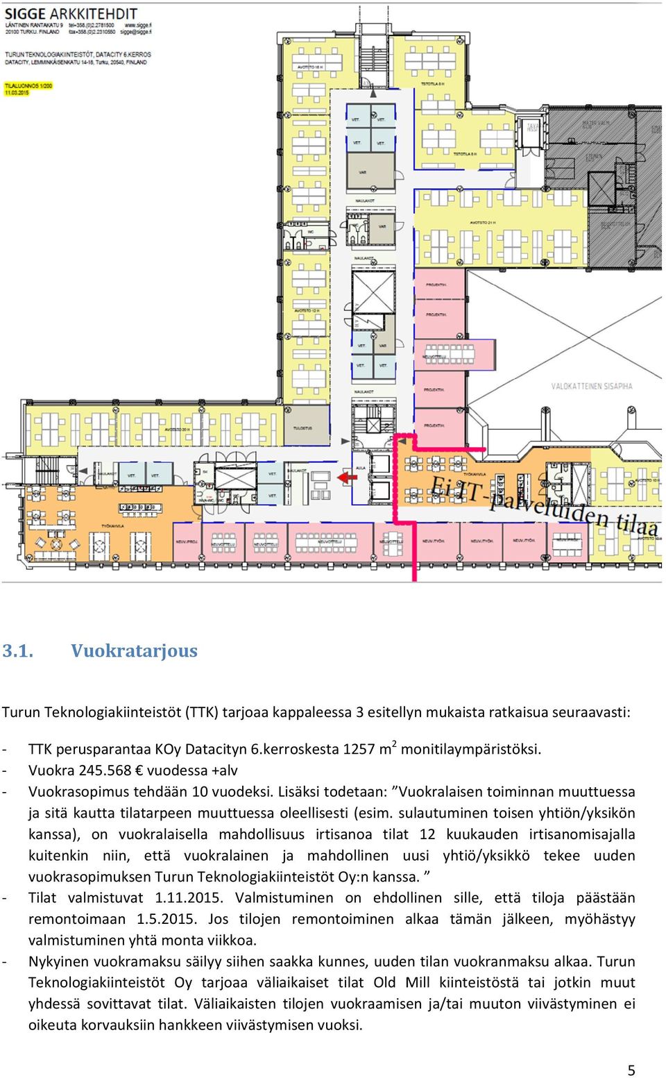 sulautuminen toisen yhtiön/yksikön kanssa), on vuokralaisella mahdollisuus irtisanoa tilat 12 kuukauden irtisanomisajalla kuitenkin niin, että vuokralainen ja mahdollinen uusi yhtiö/yksikkö tekee