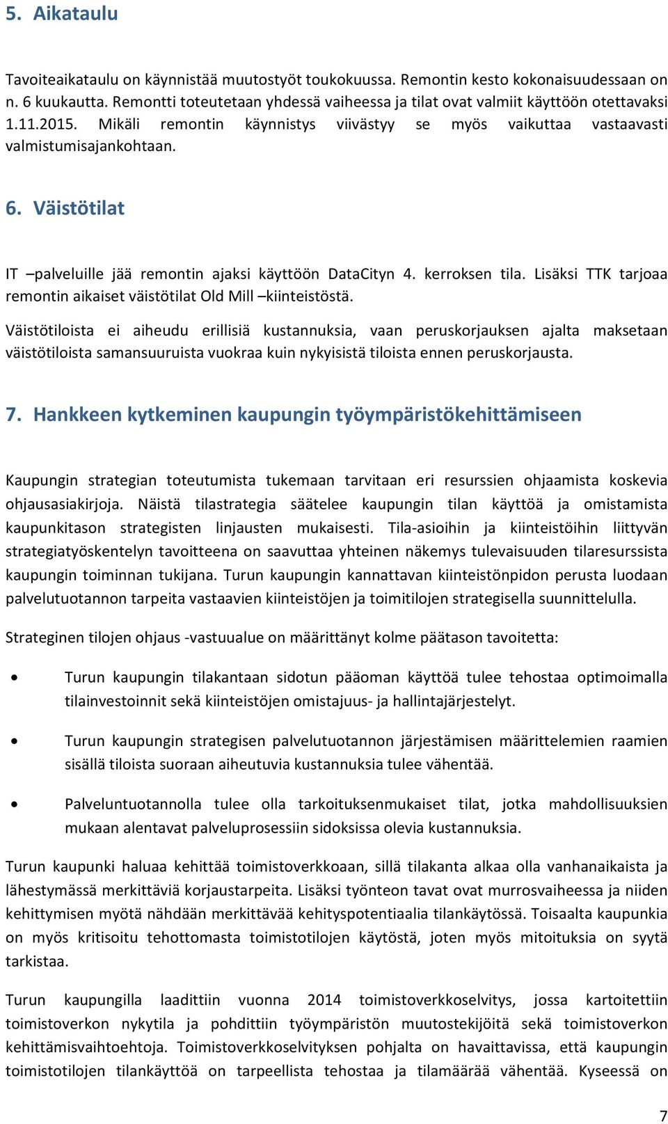 Väistötilat IT palveluille jää remontin ajaksi käyttöön DataCityn 4. kerroksen tila. Lisäksi TTK tarjoaa remontin aikaiset väistötilat Old Mill kiinteistöstä.