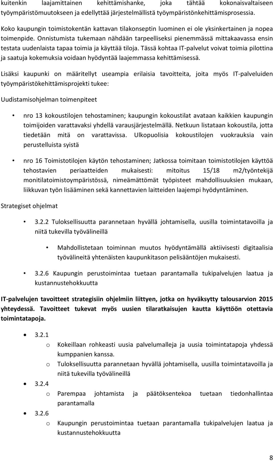 Onnistumista tukemaan nähdään tarpeelliseksi pienemmässä mittakaavassa ensin testata uudenlaista tapaa toimia ja käyttää tiloja.
