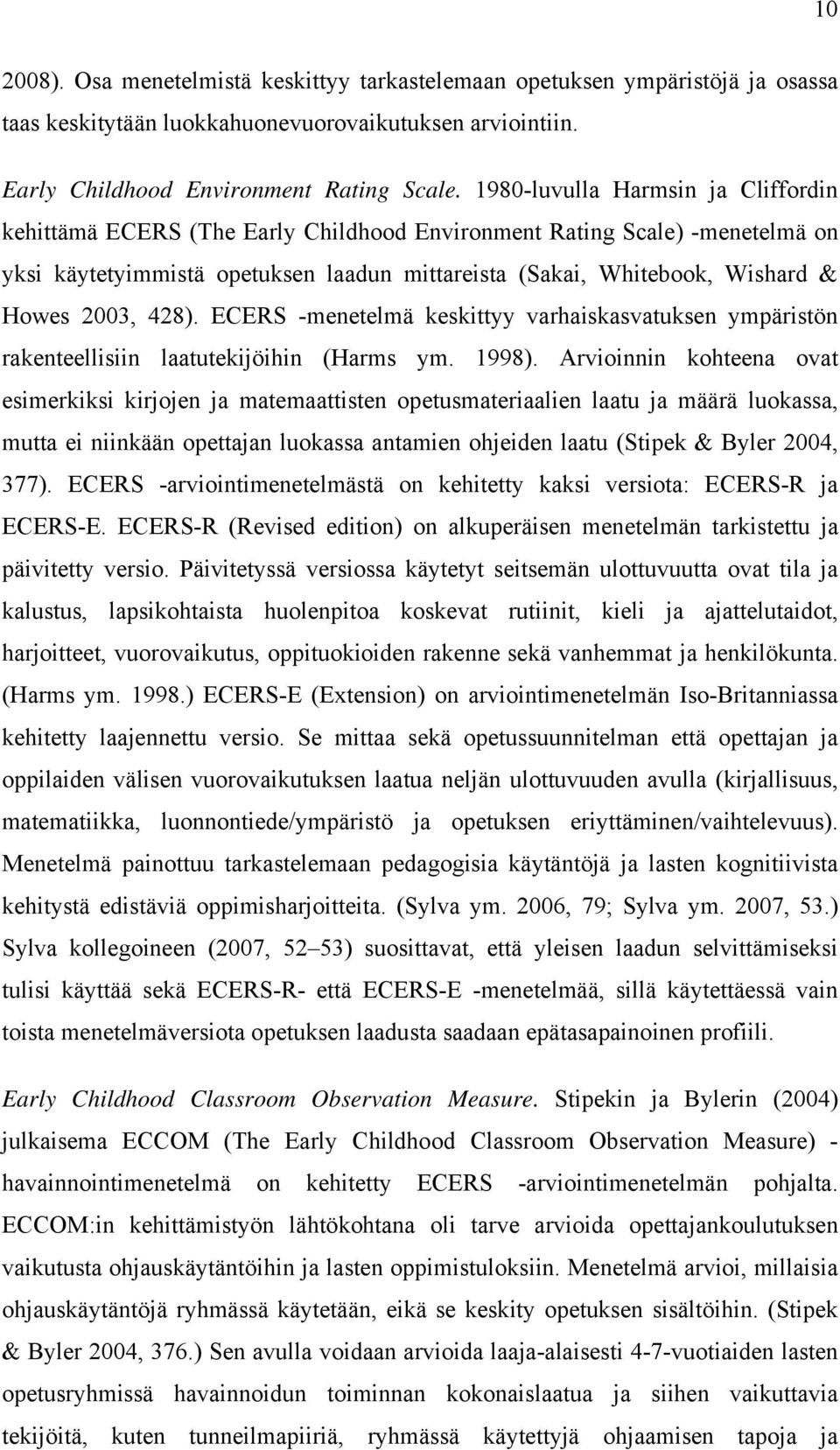 2003, 428). ECERS -menetelmä keskittyy varhaiskasvatuksen ympäristön rakenteellisiin laatutekijöihin (Harms ym. 1998).