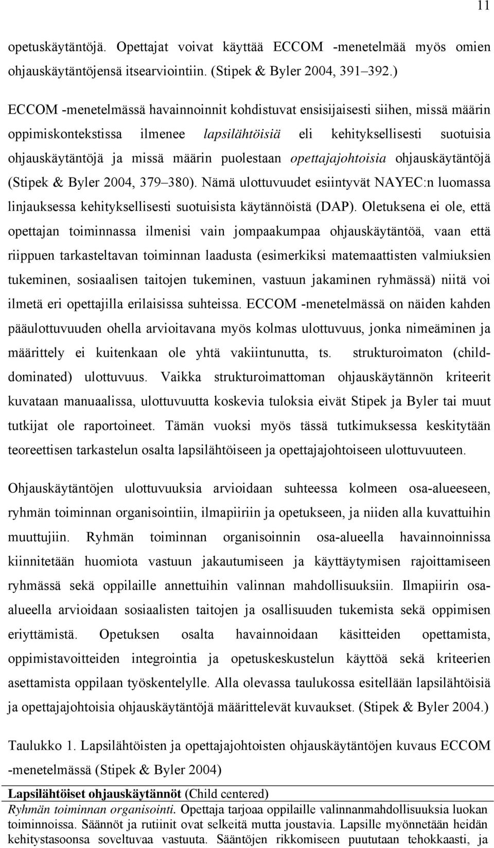 puolestaan opettajajohtoisia ohjauskäytäntöjä (Stipek & Byler 2004, 379 380). Nämä ulottuvuudet esiintyvät NAYEC:n luomassa linjauksessa kehityksellisesti suotuisista käytännöistä (DAP).