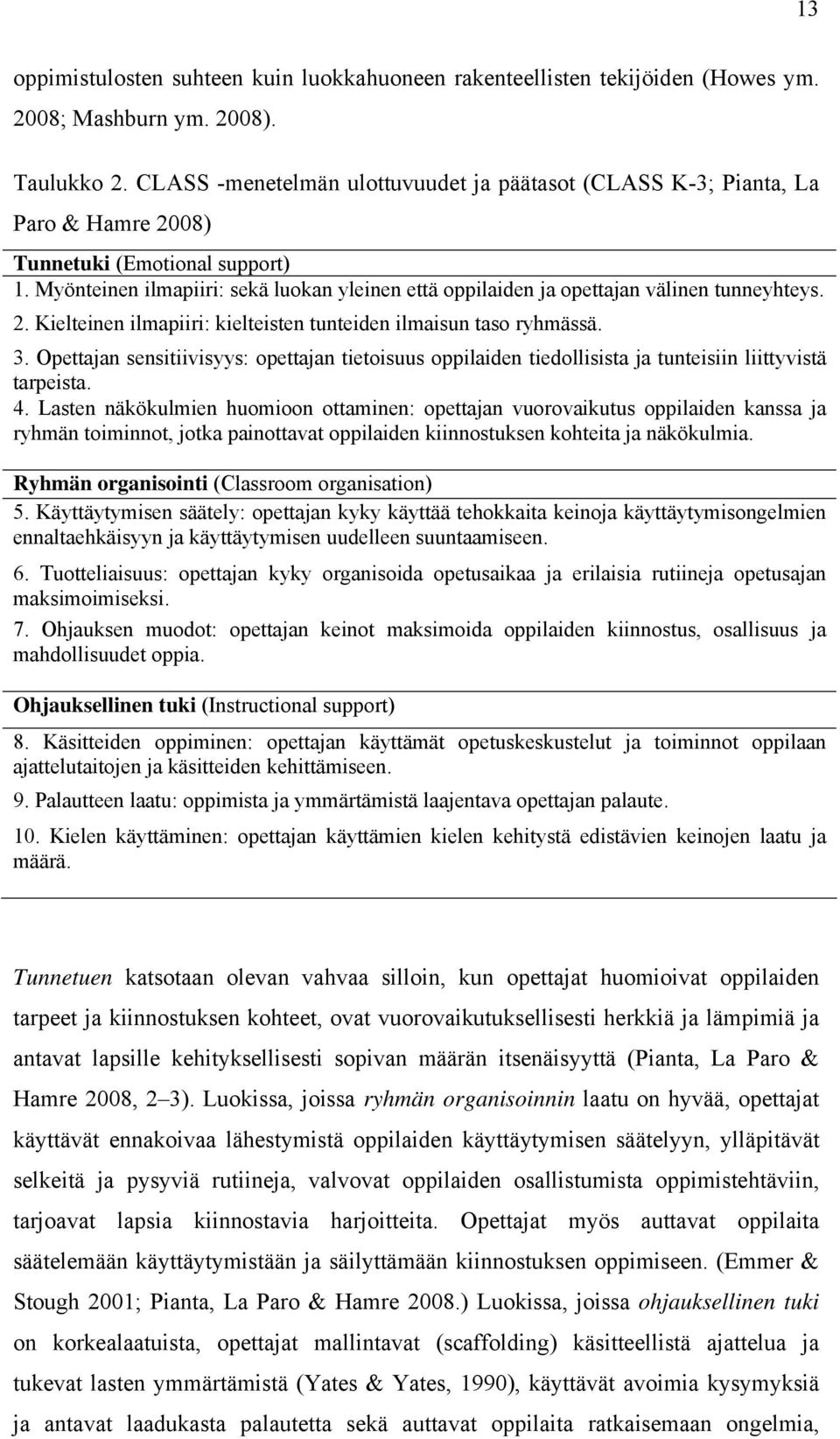 Myönteinen ilmapiiri: sekä luokan yleinen että oppilaiden ja opettajan välinen tunneyhteys. 2. Kielteinen ilmapiiri: kielteisten tunteiden ilmaisun taso ryhmässä. 3.