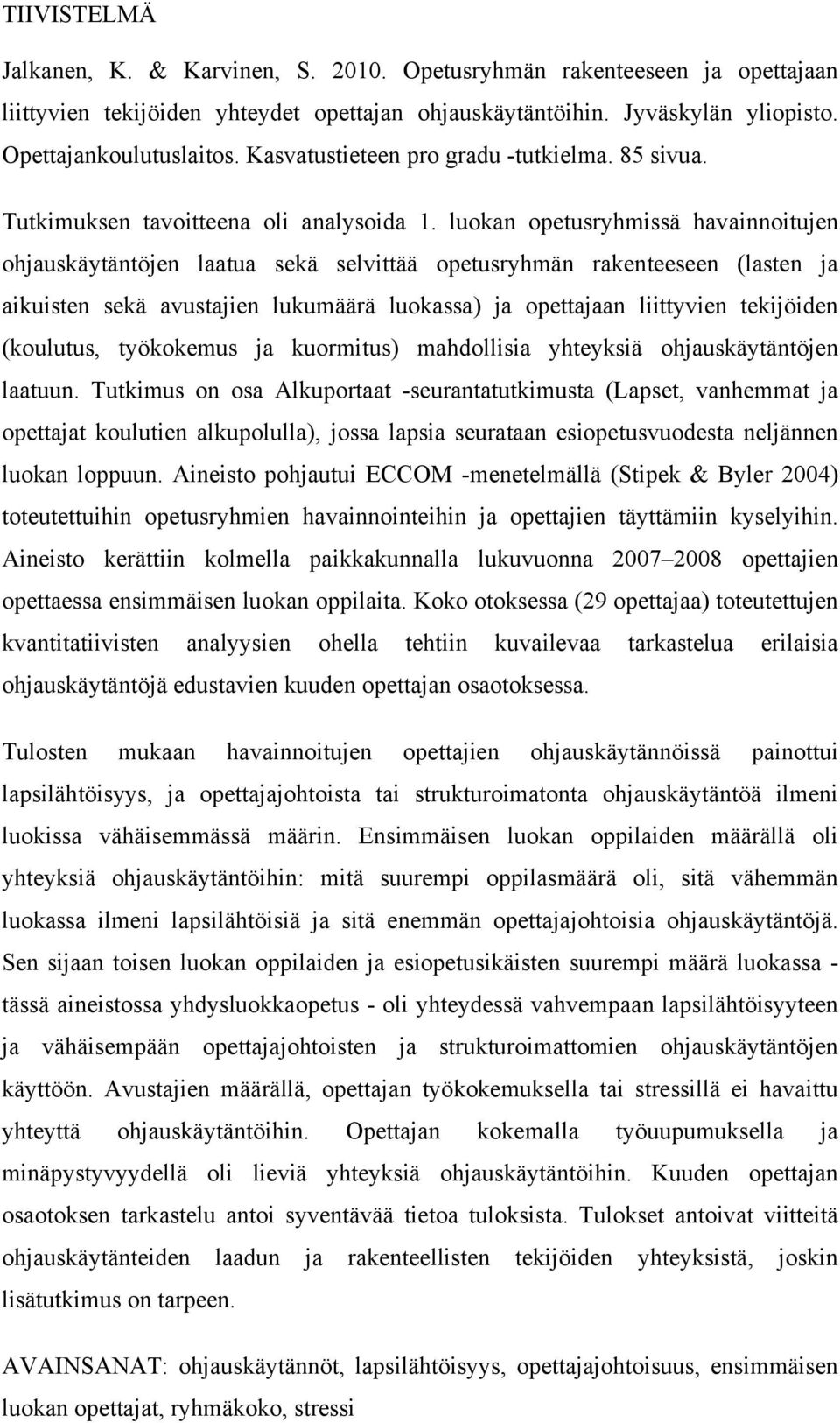 luokan opetusryhmissä havainnoitujen ohjauskäytäntöjen laatua sekä selvittää opetusryhmän rakenteeseen (lasten ja aikuisten sekä avustajien lukumäärä luokassa) ja opettajaan liittyvien tekijöiden