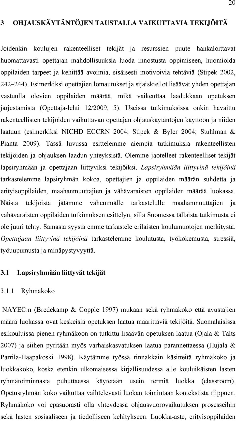 Esimerkiksi opettajien lomautukset ja sijaiskiellot lisäävät yhden opettajan vastuulla olevien oppilaiden määrää, mikä vaikeuttaa laadukkaan opetuksen järjestämistä (Opettaja-lehti 12/2009, 5).