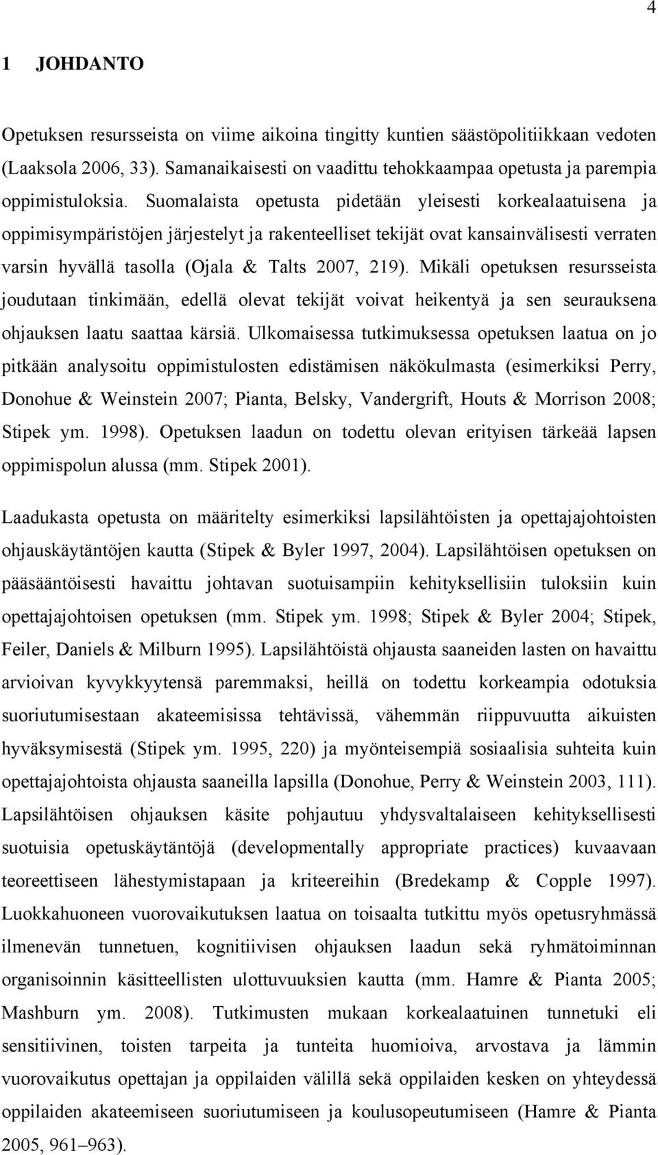 Mikäli opetuksen resursseista joudutaan tinkimään, edellä olevat tekijät voivat heikentyä ja sen seurauksena ohjauksen laatu saattaa kärsiä.