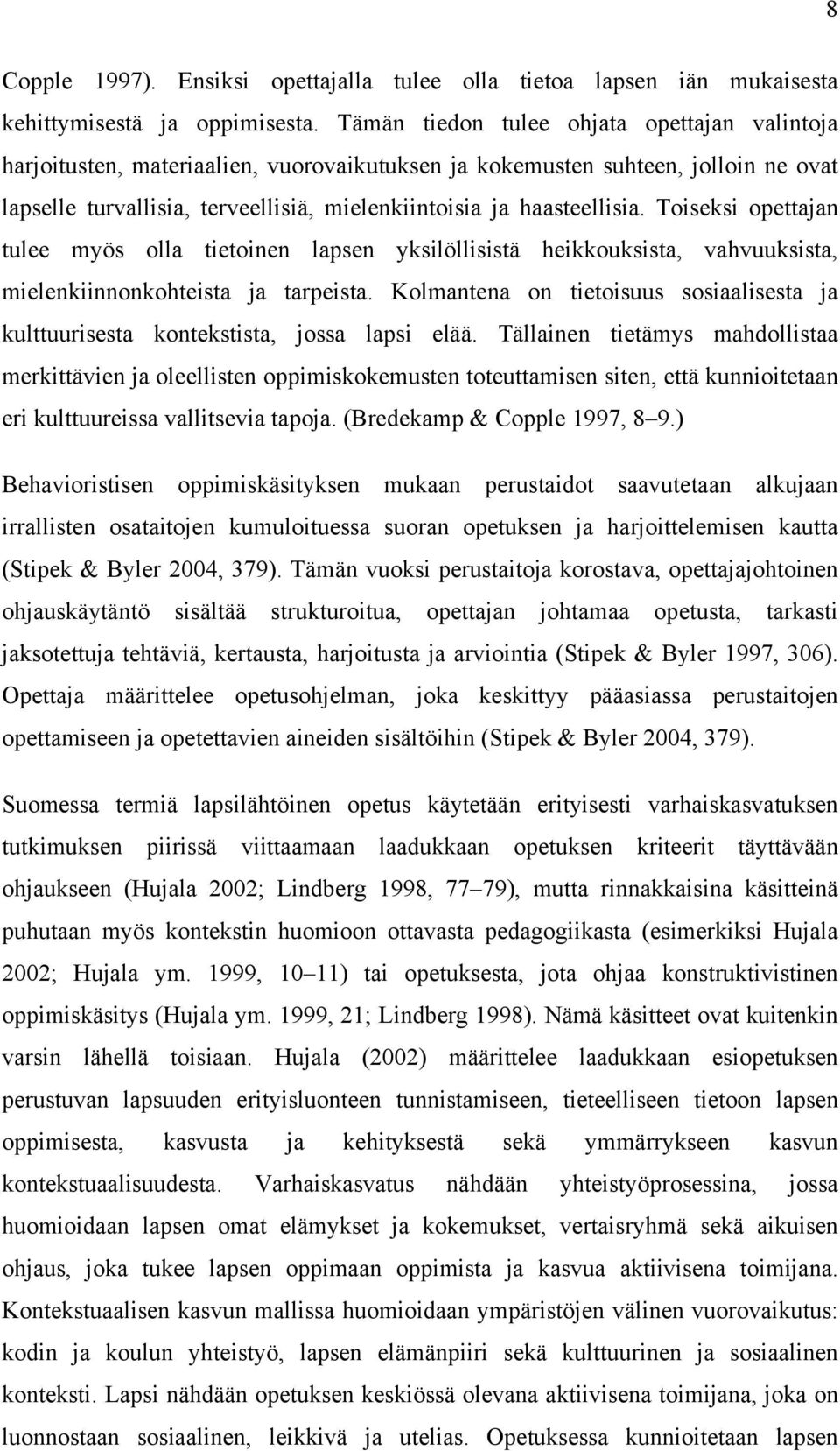 Toiseksi opettajan tulee myös olla tietoinen lapsen yksilöllisistä heikkouksista, vahvuuksista, mielenkiinnonkohteista ja tarpeista.