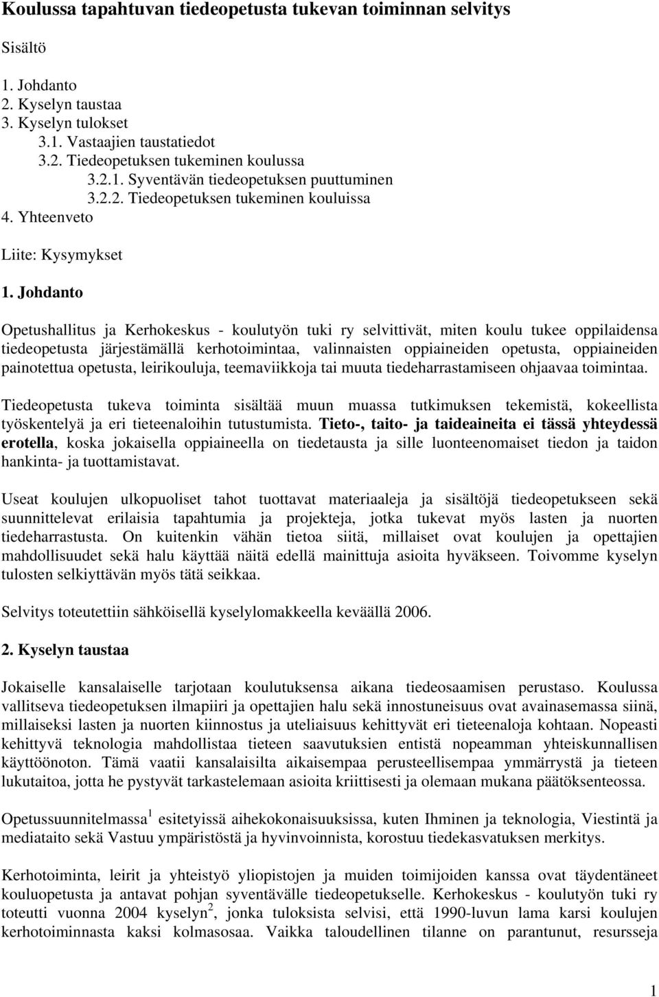 Johdanto Opetushallitus ja Kerhokeskus - koulutyön tuki ry selvittivät, miten koulu tukee oppilaidensa tiedeopetusta järjestämällä kerhotoimintaa, valinnaisten oppiaineiden opetusta, oppiaineiden