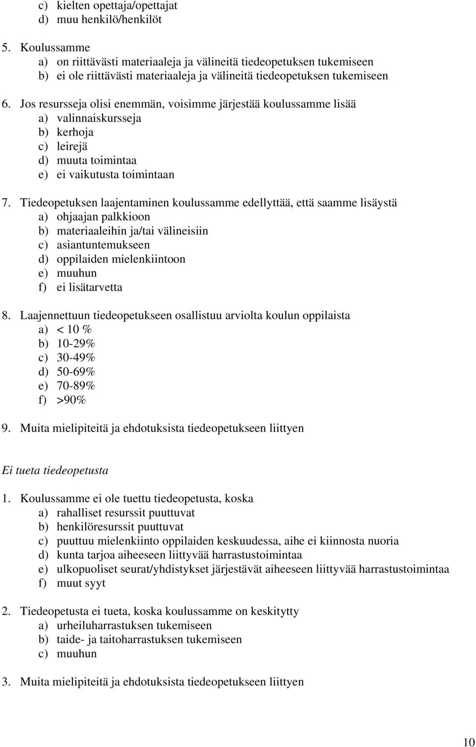 Jos resursseja olisi enemmän, voisimme järjestää koulussamme lisää a) valinnaiskursseja b) kerhoja c) leirejä d) muuta toimintaa e) ei vaikutusta toimintaan 7.