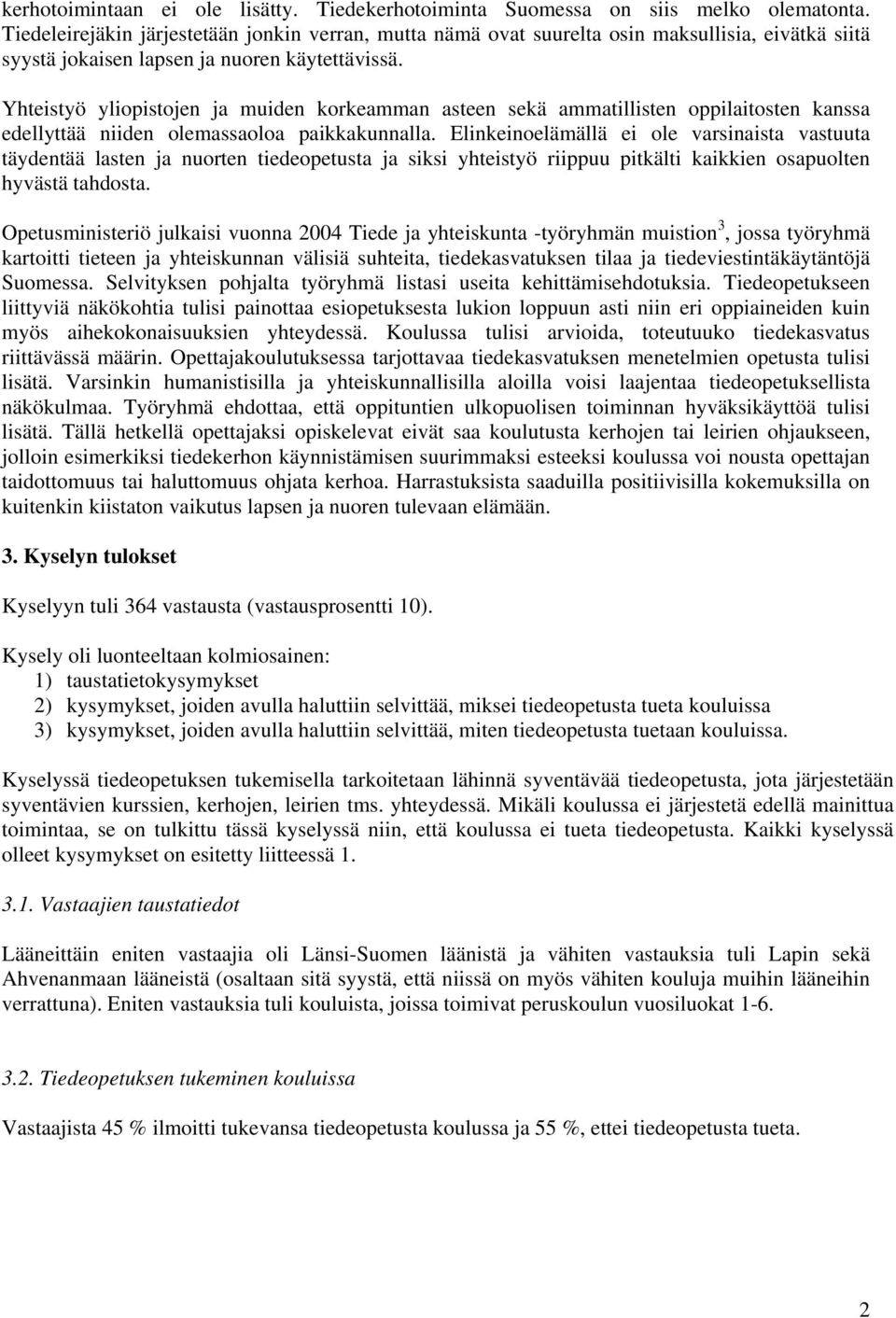 Yhteistyö yliopistojen ja muiden korkeamman asteen sekä ammatillisten oppilaitosten kanssa edellyttää niiden olemassaoloa paikkakunnalla.