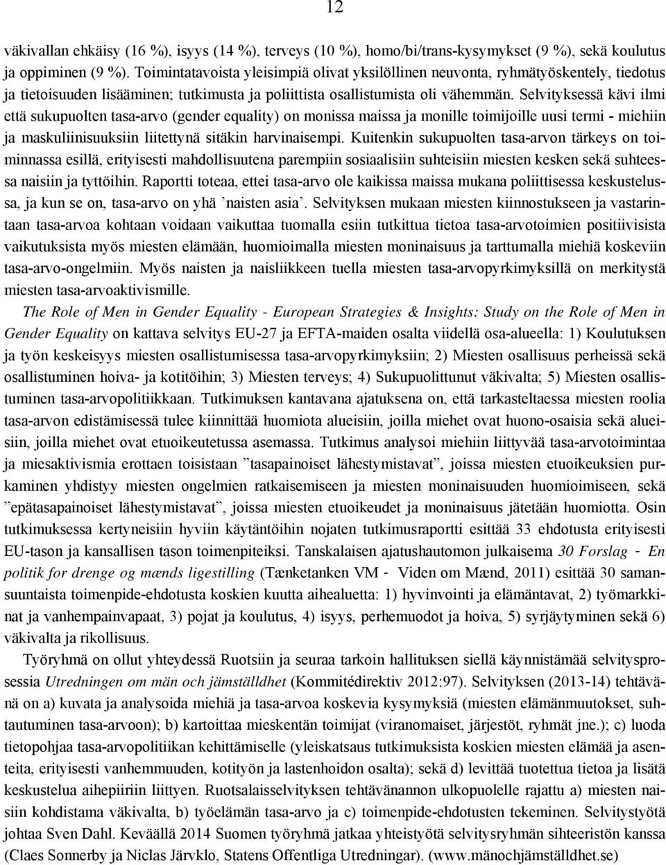 Selvityksessä kävi ilmi että sukupuolten tasa-arvo (gender equality) on monissa maissa ja monille toimijoille uusi termi - miehiin ja maskuliinisuuksiin liitettynä sitäkin harvinaisempi.