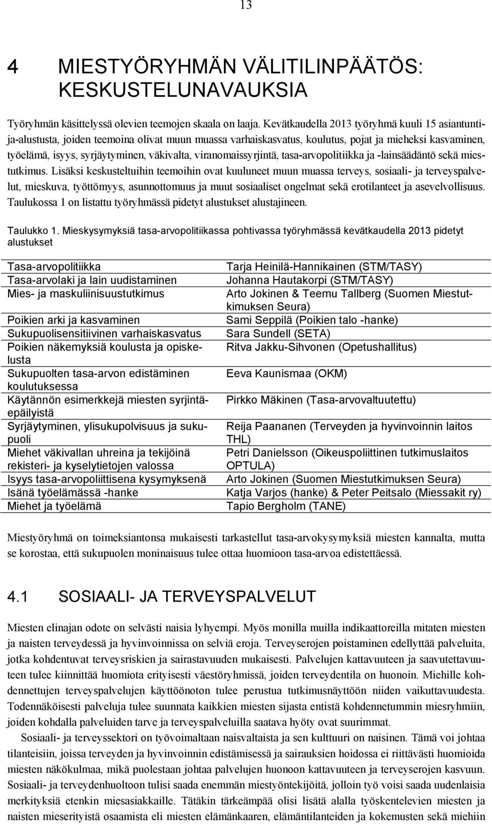 viranomaissyrjintä, tasa-arvopolitiikka ja -lainsäädäntö sekä miestutkimus.