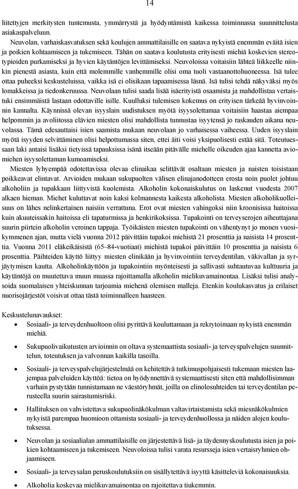 Tähän on saatava koulutusta erityisesti miehiä koskevien stereotypioiden purkamiseksi ja hyvien käytäntöjen levittämiseksi.