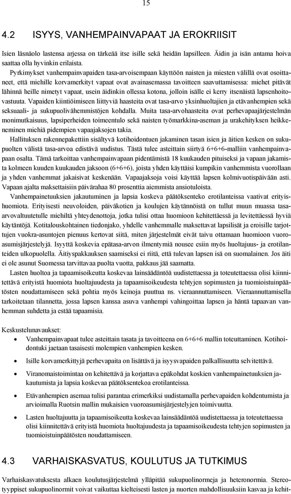 lähinnä heille nimetyt vapaat, usein äidinkin ollessa kotona, jolloin isälle ei kerry itsenäistä lapsenhoitovastuuta.