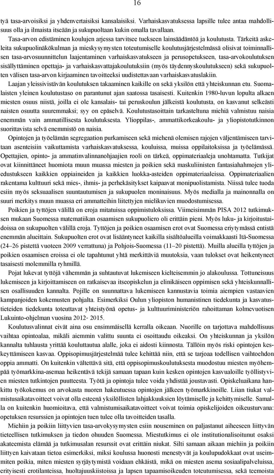 Tärkeitä askeleita sukupuolinäkökulman ja mieskysymysten toteutumiselle koulutusjärjestelmässä olisivat toiminnallisen tasa-arvosuunnittelun laajentaminen varhaiskasvatukseen ja perusopetukseen,