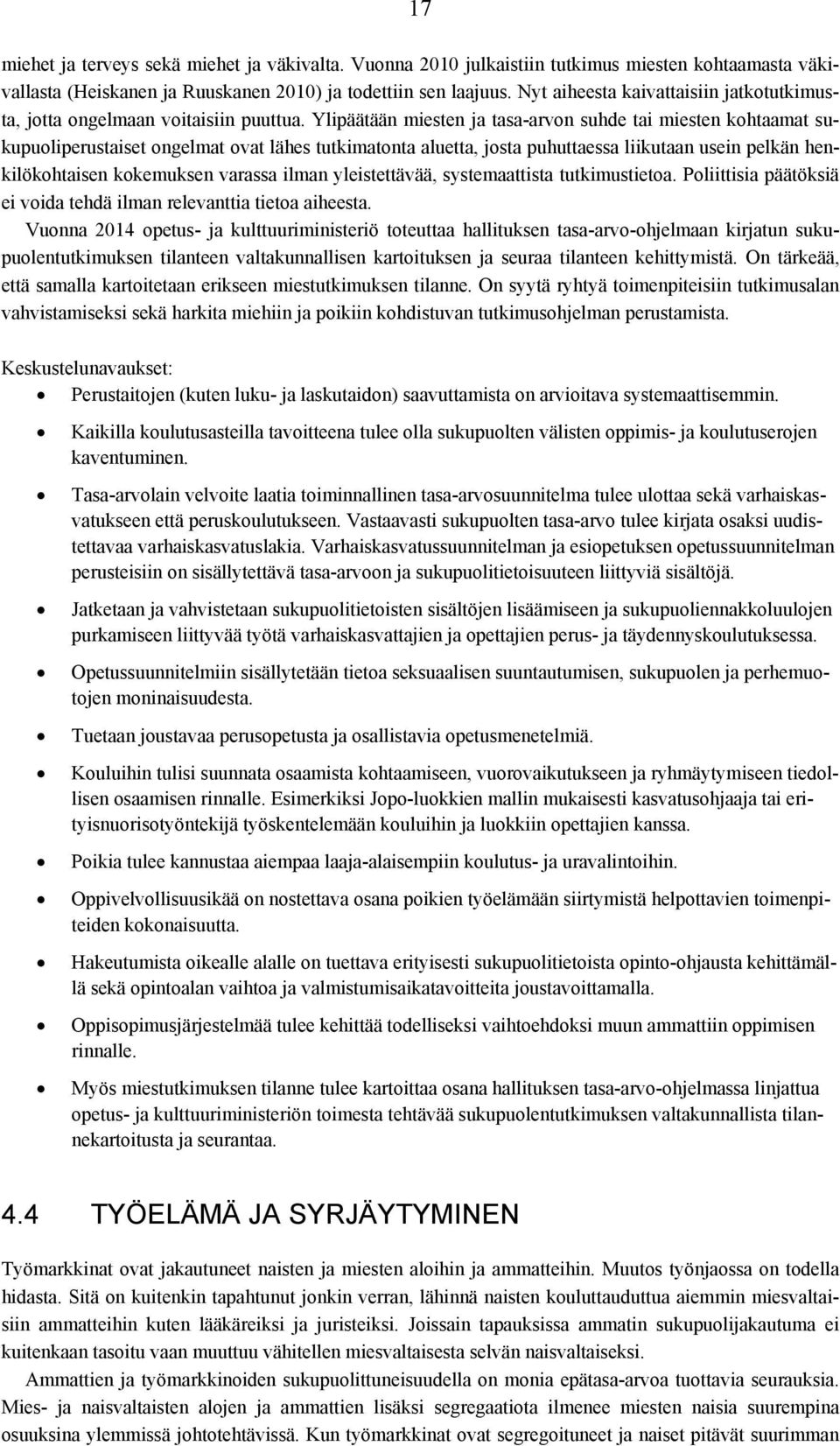 Ylipäätään miesten ja tasa-arvon suhde tai miesten kohtaamat sukupuoliperustaiset ongelmat ovat lähes tutkimatonta aluetta, josta puhuttaessa liikutaan usein pelkän henkilökohtaisen kokemuksen