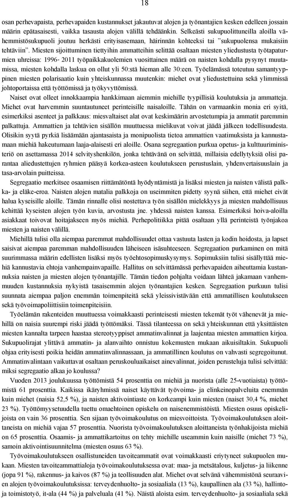 Miesten sijoittuminen tiettyihin ammatteihin selittää osaltaan miesten yliedustusta työtapaturmien uhreissa: 1996-2011 työpaikkakuolemien vuosittainen määrä on naisten kohdalla pysynyt muutamissa,