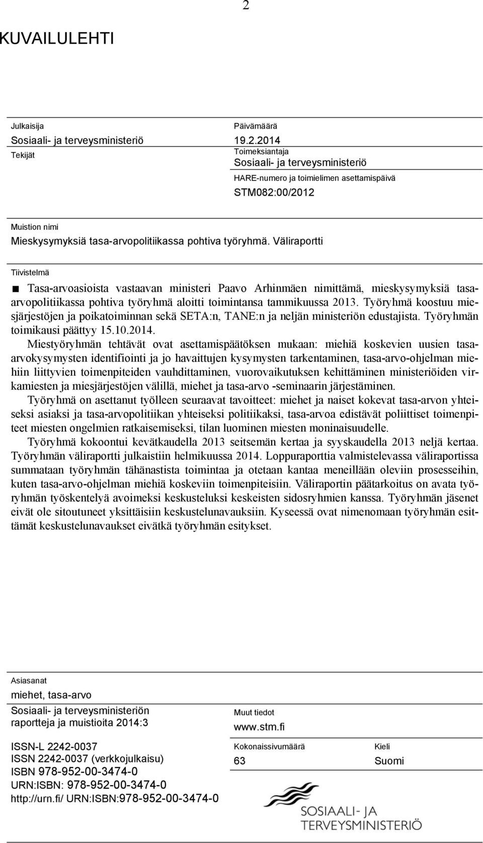 Työryhmä koostuu miesjärjestöjen ja poikatoiminnan sekä SETA:n, TANE:n ja neljän ministeriön edustajista. Työryhmän toimikausi päättyy 15.10.2014.