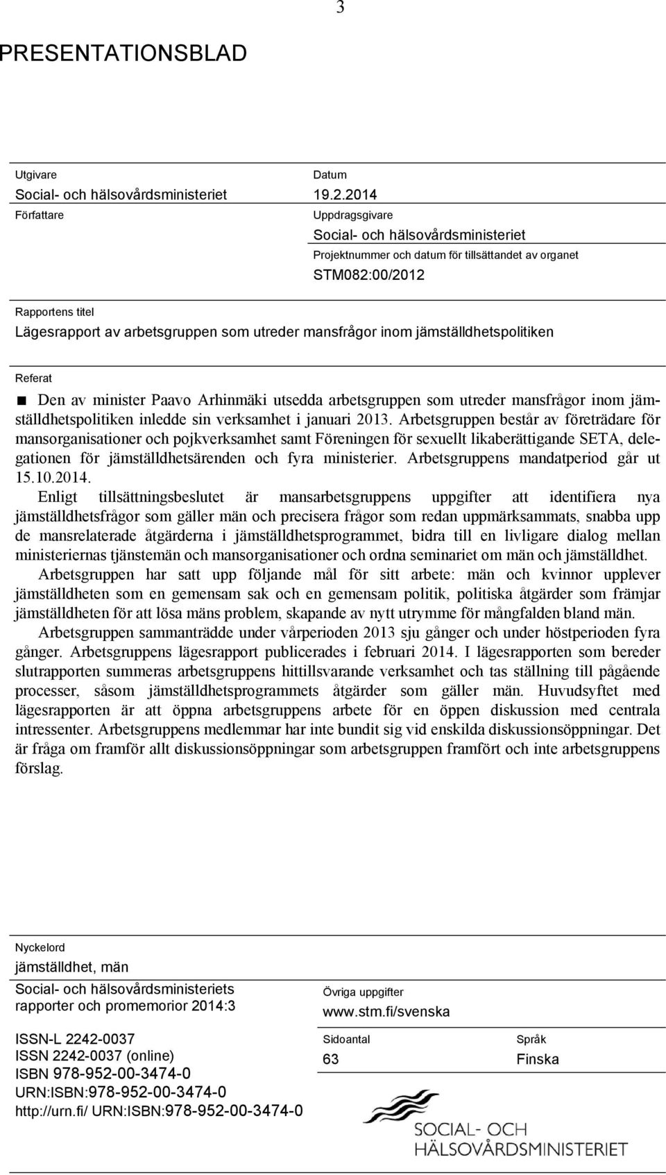 jämställdhetspolitiken Referat Den av minister Paavo Arhinmäki utsedda arbetsgruppen som utreder mansfrågor inom jämställdhetspolitiken inledde sin verksamhet i januari 2013.