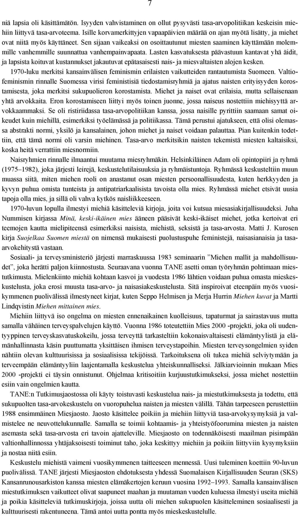Sen sijaan vaikeaksi on osoittautunut miesten saaminen käyttämään molemmille vanhemmille suunnattua vanhempainvapaata.