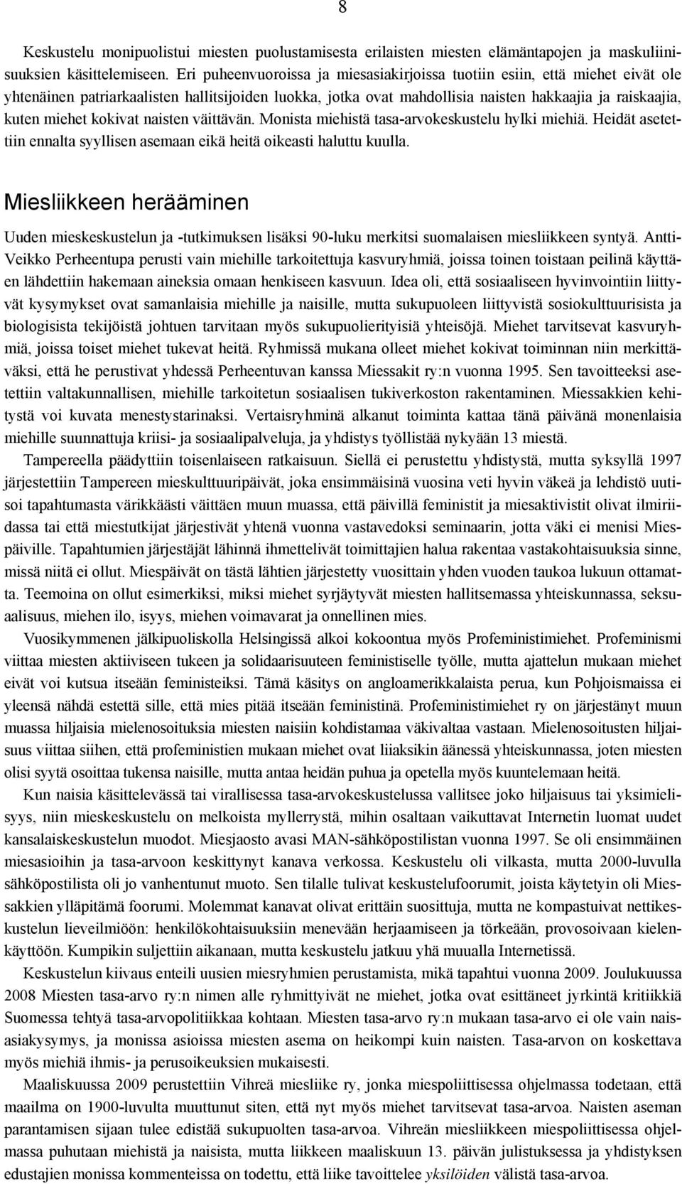 kokivat naisten väittävän. Monista miehistä tasa-arvokeskustelu hylki miehiä. Heidät asetettiin ennalta syyllisen asemaan eikä heitä oikeasti haluttu kuulla.