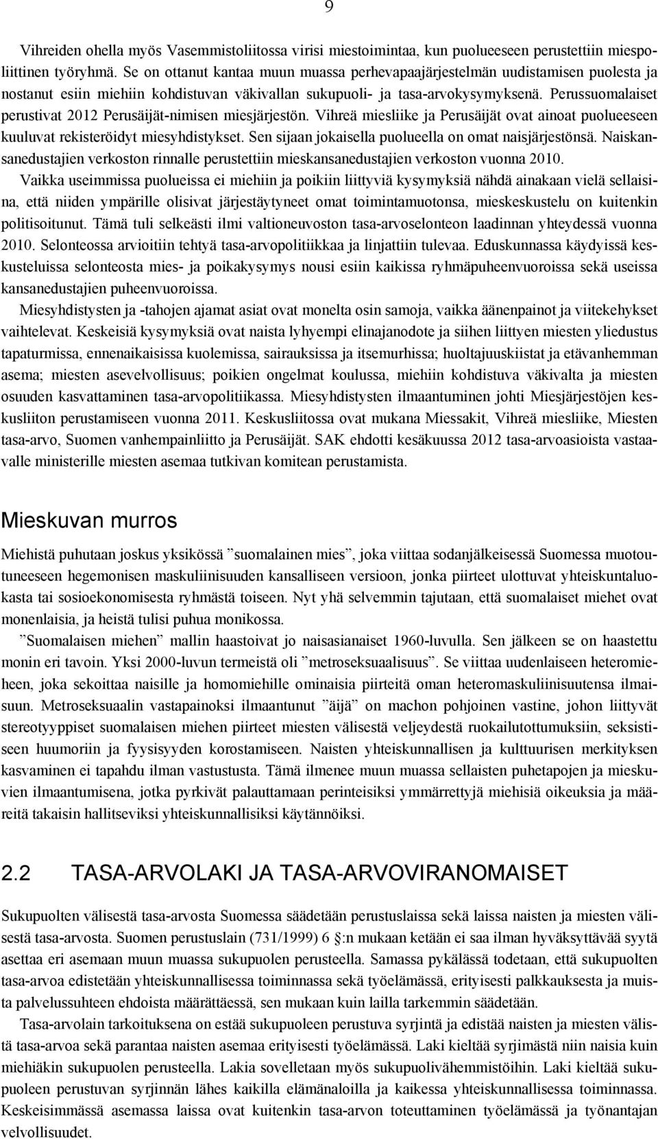 Perussuomalaiset perustivat 2012 Perusäijät-nimisen miesjärjestön. Vihreä miesliike ja Perusäijät ovat ainoat puolueeseen kuuluvat rekisteröidyt miesyhdistykset.