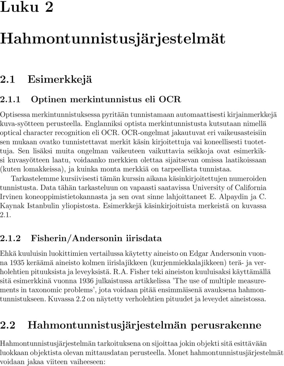 OCR-ongelmat jakautuvat eri vaikeusasteisiin sen mukaan ovatko tunnistettavat merkit käsin kirjoitettuja vai koneellisesti tuotettuja.