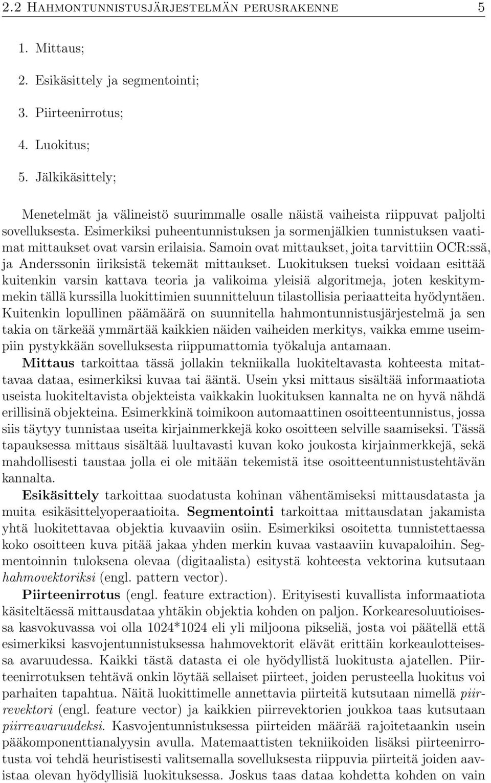 Esimerkiksi puheentunnistuksen ja sormenjälkien tunnistuksen vaatimat mittaukset ovat varsin erilaisia. Samoin ovat mittaukset, joita tarvittiin OCR:ssä, ja Anderssonin iiriksistä tekemät mittaukset.