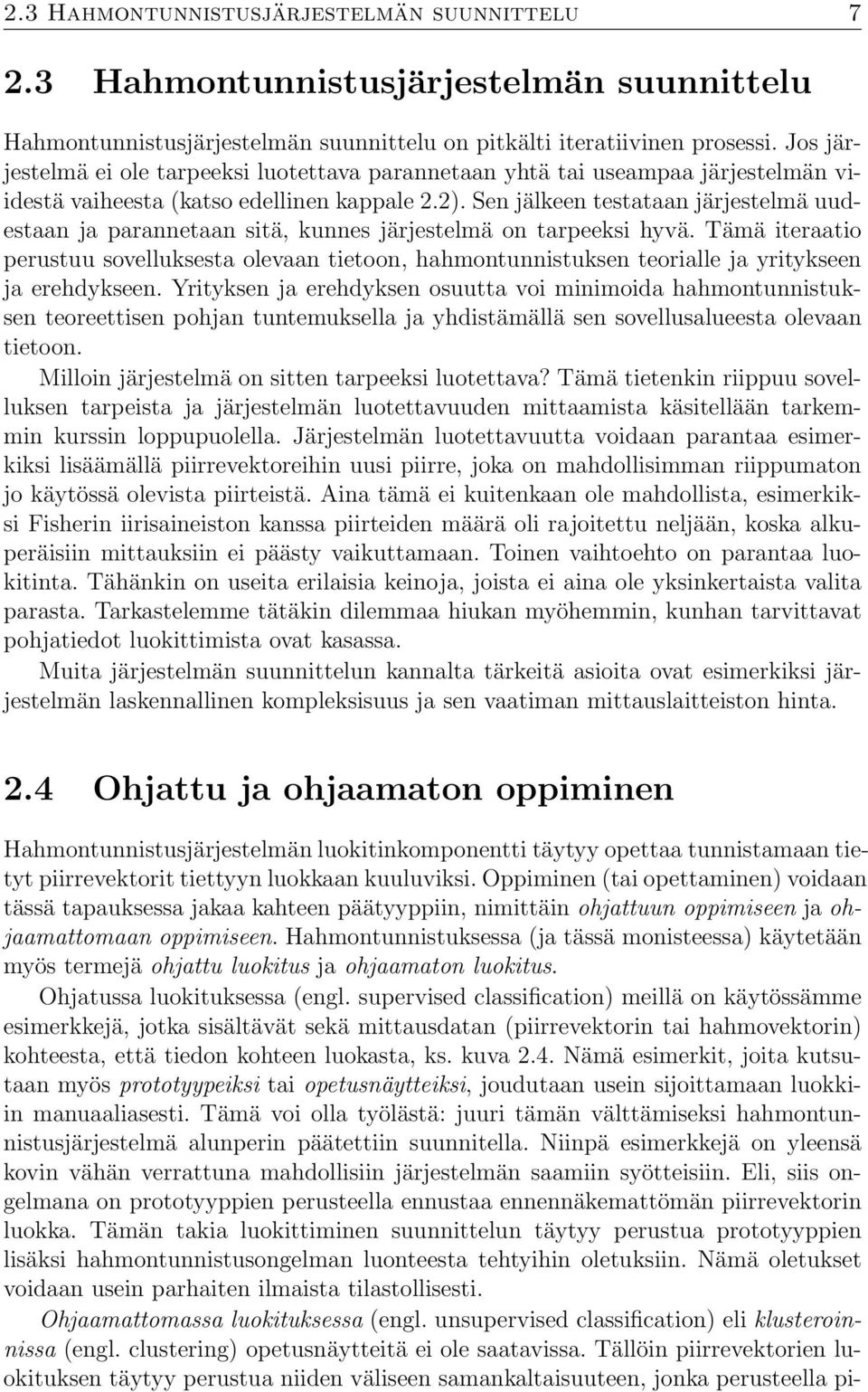 Sen jälkeen testataan järjestelmä uudestaan ja parannetaan sitä, kunnes järjestelmä on tarpeeksi hyvä.