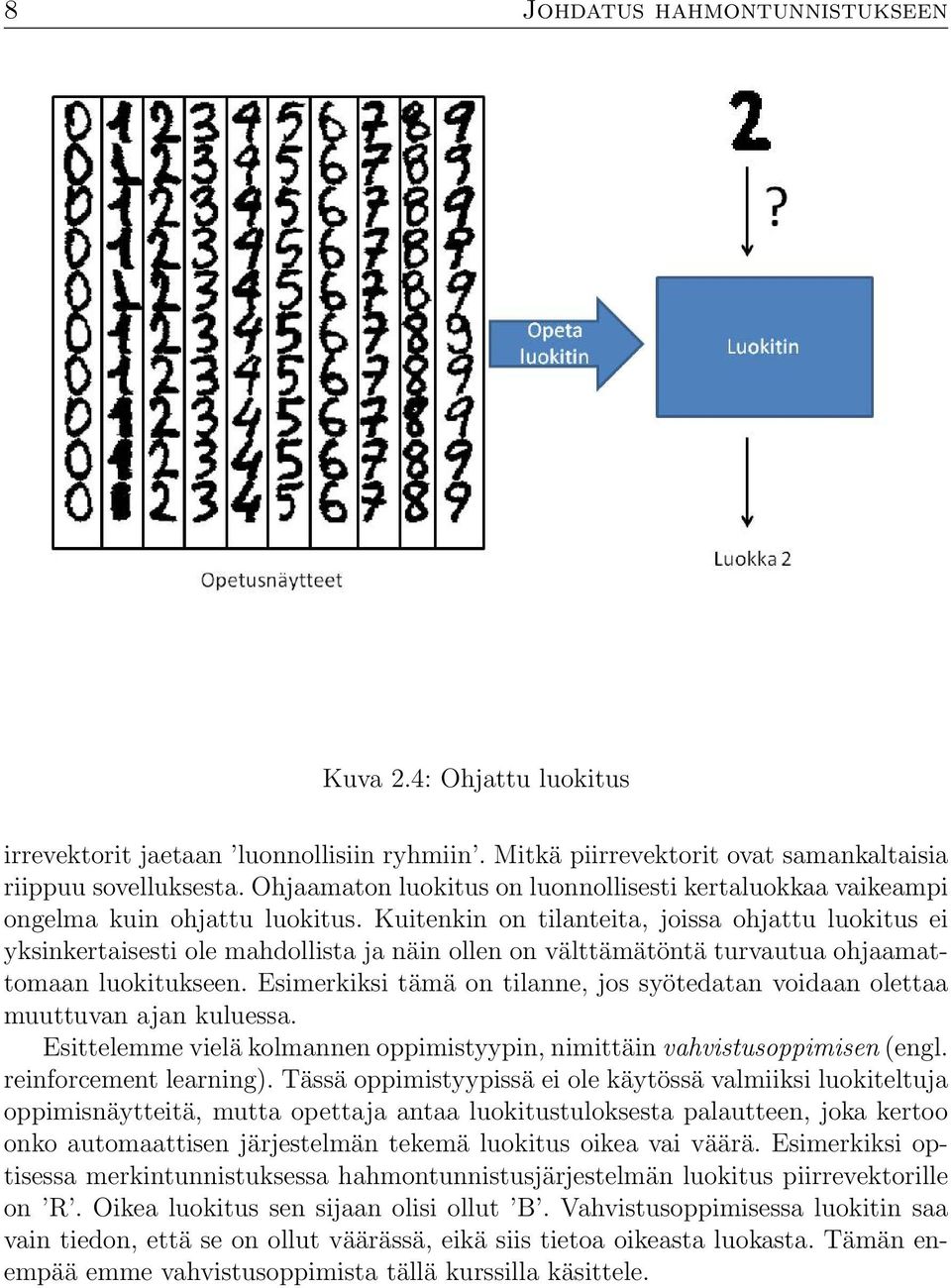 Kuitenkin on tilanteita, joissa ohjattu luokitus ei yksinkertaisesti ole mahdollista ja näin ollen on välttämätöntä turvautua ohjaamattomaan luokitukseen.