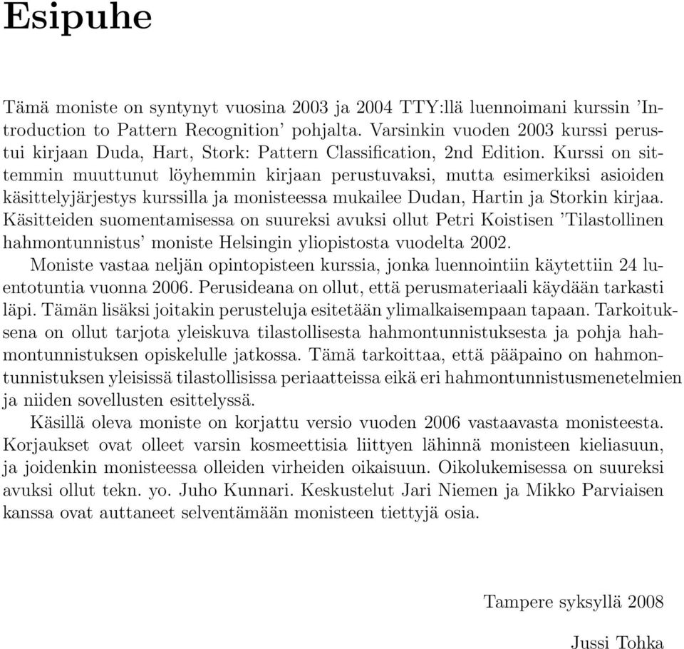 Kurssi on sittemmin muuttunut löyhemmin kirjaan perustuvaksi, mutta esimerkiksi asioiden käsittelyjärjestys kurssilla ja monisteessa mukailee Dudan, Hartin ja Storkin kirjaa.